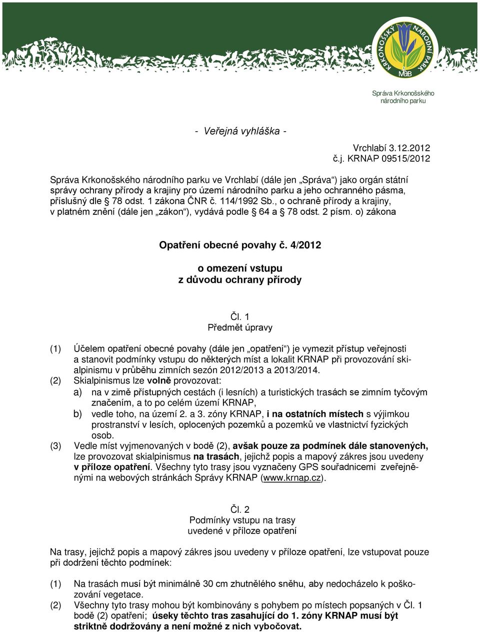 KRNAP 09515/2012 Správa Krkonošského národního parku ve Vrchlabí (dále jen Správa ) jako orgán státní správy ochrany přírody a krajiny pro území národního parku a jeho ochranného pásma, příslušný dle