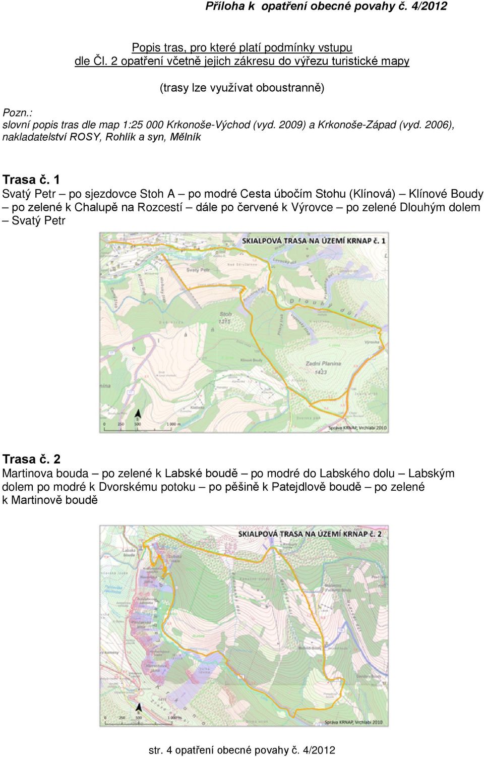 2009) a Krkonoše-Západ (vyd. 2006), nakladatelství ROSY, Rohlík a syn, Mělník Trasa č.