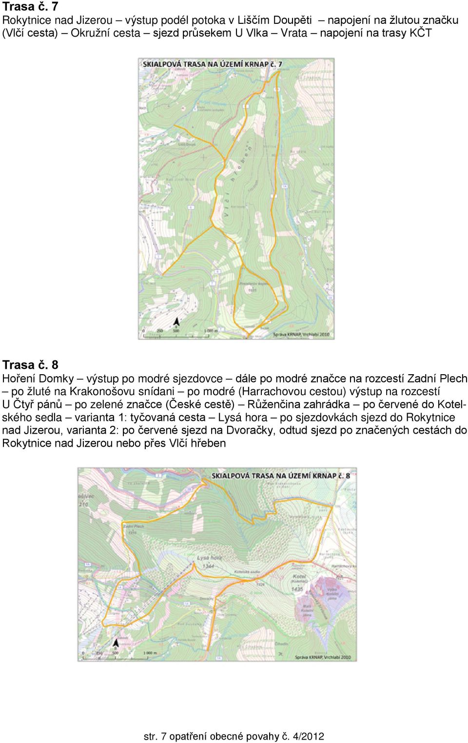 Hoření Domky výstup po modré sjezdovce dále po modré značce na rozcestí Zadní Plech po žluté na Krakonošovu snídani po modré (Harrachovou cestou) výstup na rozcestí U Čtyř