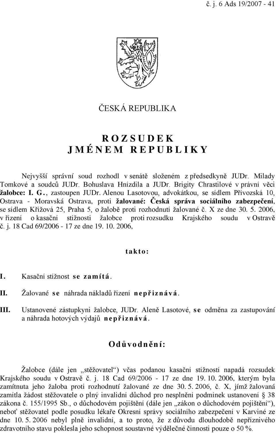 Alenou Lasotovou, advokátkou, se sídlem Přívozská 10, Ostrava - Moravská Ostrava, proti žalované: Česká správa sociálního zabezpečení, se sídlem Křížová 25, Praha 5, o žalobě proti rozhodnutí