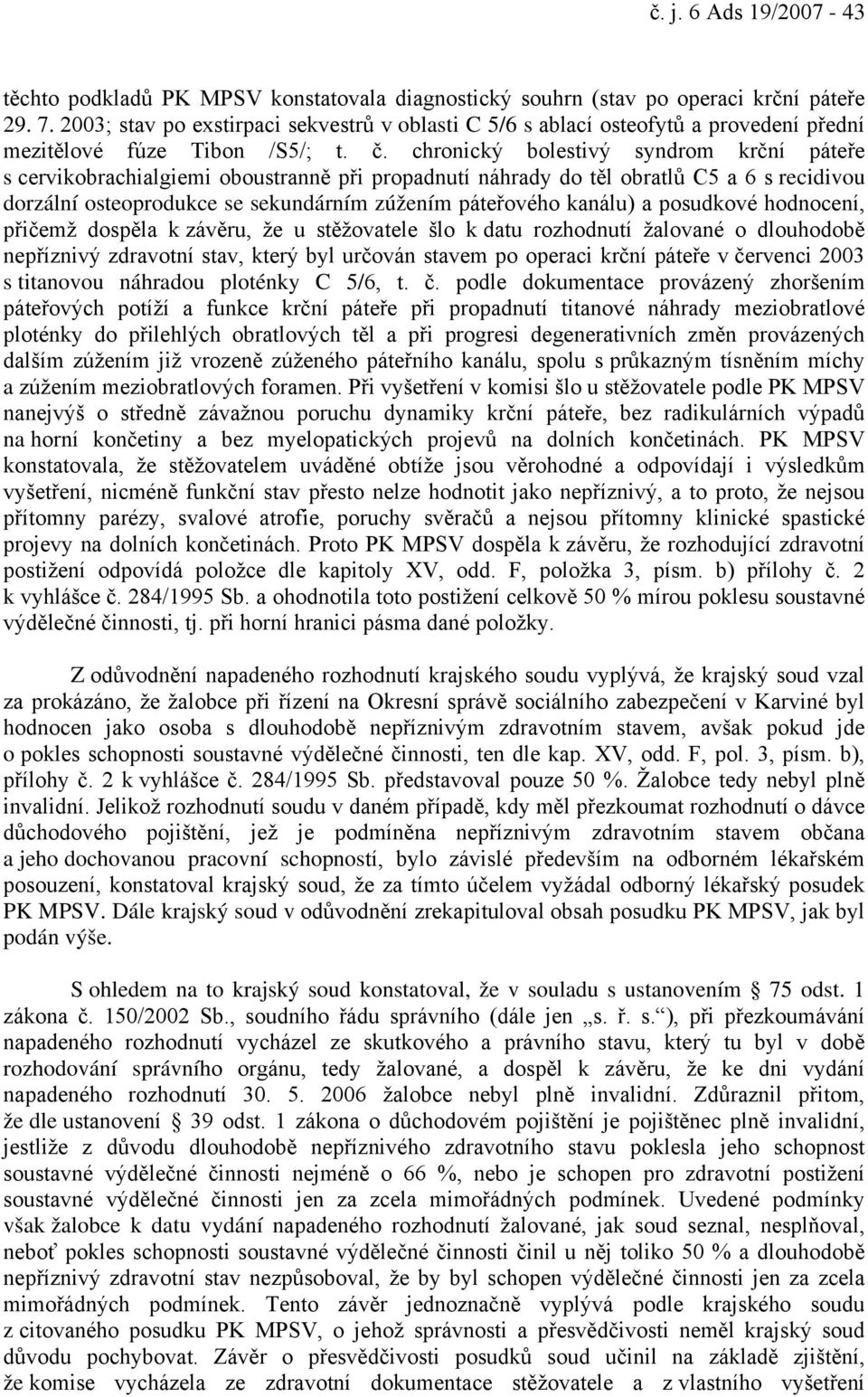 chronický bolestivý syndrom krční páteře s cervikobrachialgiemi oboustranně při propadnutí náhrady do těl obratlů C5 a 6 s recidivou dorzální osteoprodukce se sekundárním zúžením páteřového kanálu) a