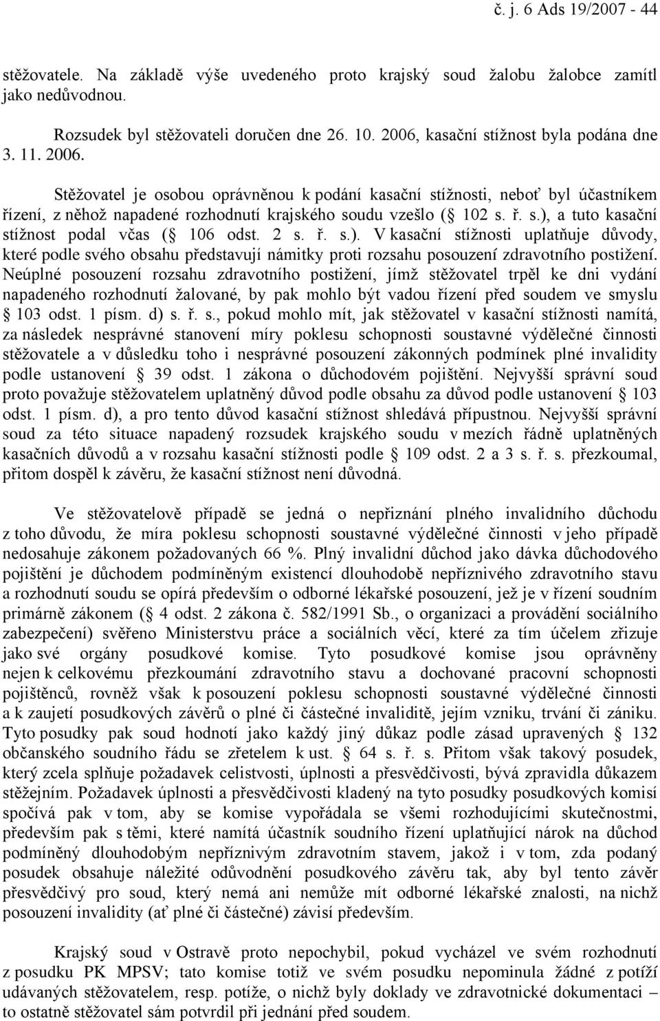 ř. s.), a tuto kasační stížnost podal včas ( 106 odst. 2 s. ř. s.). V kasační stížnosti uplatňuje důvody, které podle svého obsahu představují námitky proti rozsahu posouzení zdravotního postižení.