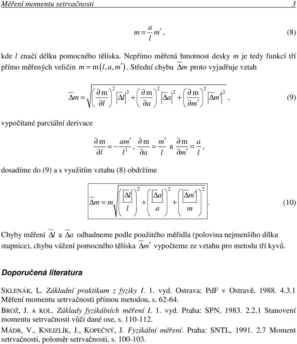 (1) Chyby měření odhdneme pode použitého měřid (poovin nejmenšího díku stupnice), chybu vážení pomocného těísk m vypočteme ze vzthu pro metodu tří kyvů. Doporučená itertur SKLENÁK, L.