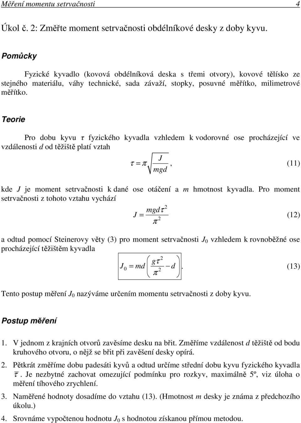 Teorie Pro dobu kyvu τ fyzického kyvd vzhedem k vodorovné ose procházející ve vzdáenosti d od těžiště ptí vzth J τ π, (11) mgd kde J je moment setrvčnosti k dné ose otáčení m hmotnost kyvd.