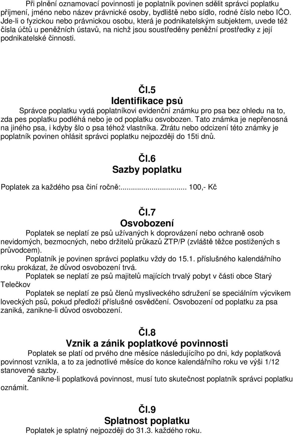 5 Identifikace psů Správce poplatku vydá poplatníkovi evidenční známku pro psa bez ohledu na to, zda pes poplatku podléhá nebo je od poplatku osvobozen.
