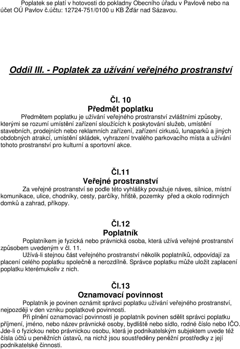 reklamních zařízení, zařízení cirkusů, lunaparků a jiných obdobných atrakcí, umístění skládek, vyhrazení trvalého parkovacího místa a užívání tohoto prostranství pro kulturní a sportovní akce. Čl.