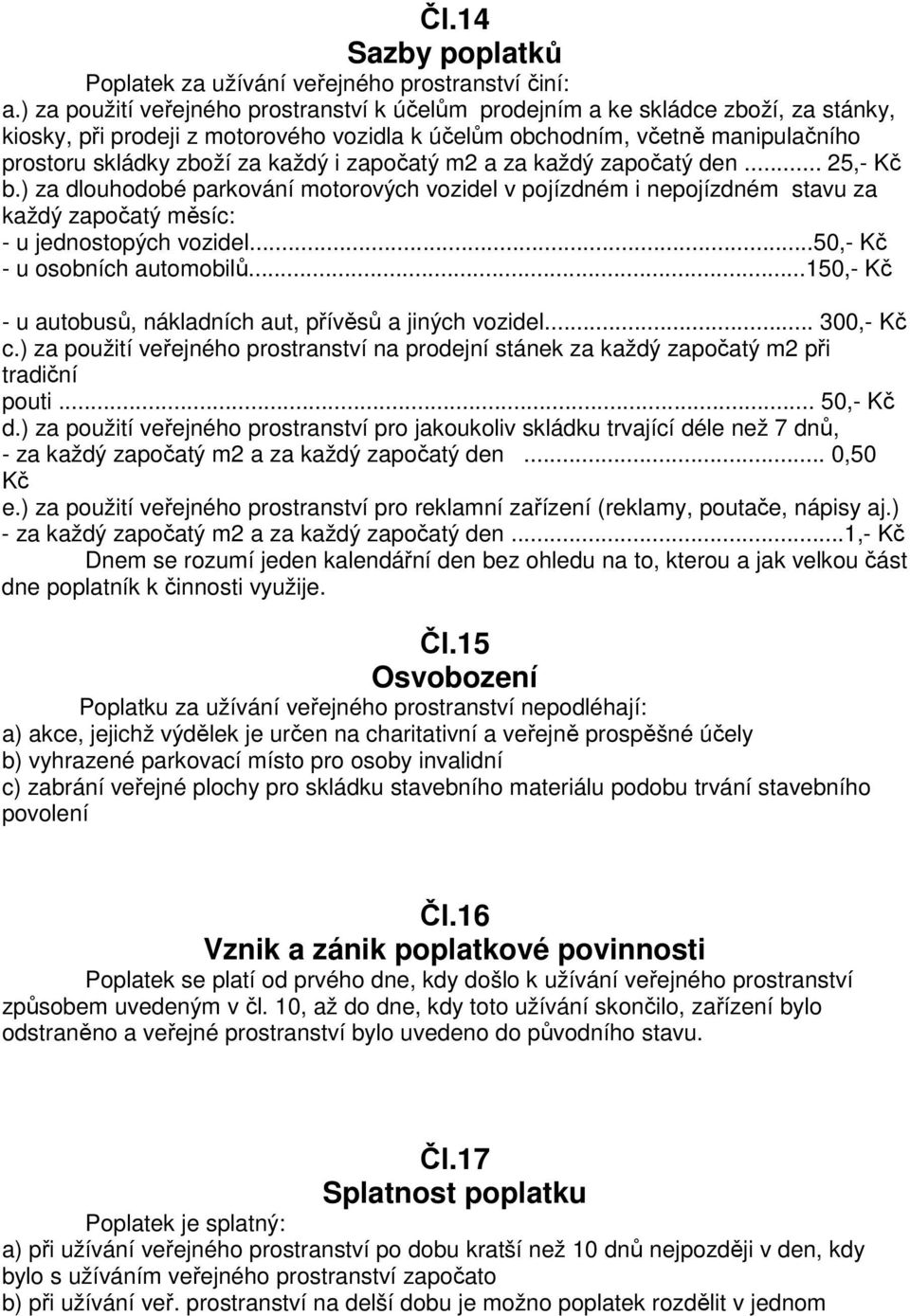 i započatý m2 a za každý započatý den... 25,- Kč b.) za dlouhodobé parkování motorových vozidel v pojízdném i nepojízdném stavu za každý započatý měsíc: - u jednostopých vozidel.