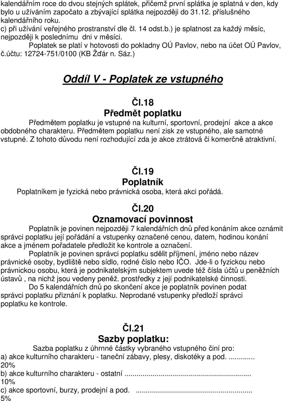 Poplatek se platí v hotovosti do pokladny OÚ Pavlov, nebo na účet OÚ Pavlov, č.účtu: 12724-751/0100 (KB Žďár n. Sáz.) Oddíl V - Poplatek ze vstupného Čl.