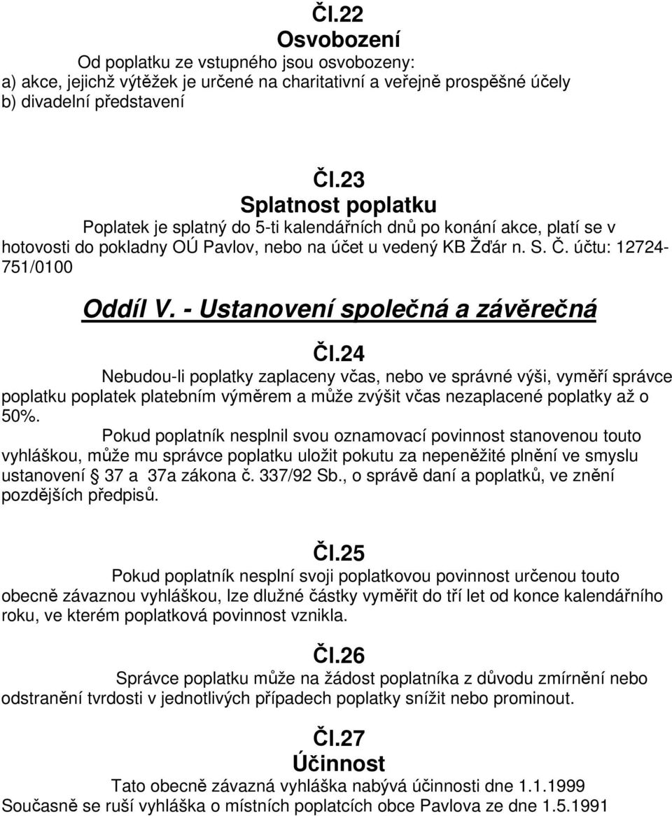 - Ustanovení společná a závěrečná Čl.24 Nebudou-li poplatky zaplaceny včas, nebo ve správné výši, vyměří správce poplatku poplatek platebním výměrem a může zvýšit včas nezaplacené poplatky až o 50%.