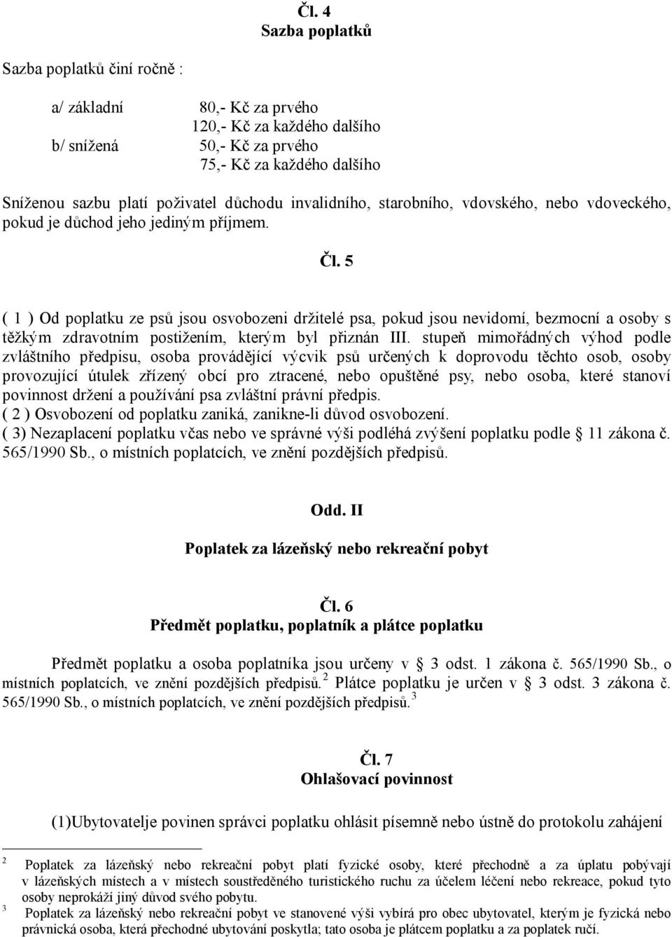 5 ( 1 ) Od poplatku ze psů jsou osvobozeni držitelé psa, pokud jsou nevidomí, bezmocní a osoby s těžkým zdravotním postižením, kterým byl přiznán III.