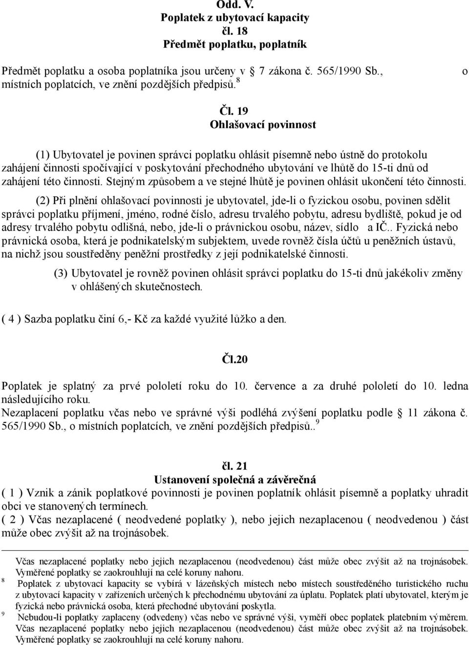 19 (1) Ubytovatel je povinen správci poplatku ohlásit písemně nebo ústně do protokolu zahájení činnosti spočívající v poskytování přechodného ubytování ve lhůtě do 15-ti dnů od zahájení této činnosti.