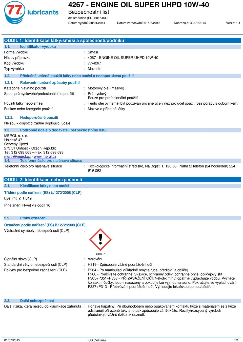 průmyslového/profesionálního použití Použití látky nebo směsi Funkce nebo kategorie použití : Motorový olej (mazivo) : Průmyslový Pouze pro profesionální použití : Tento olej by neměl být používán