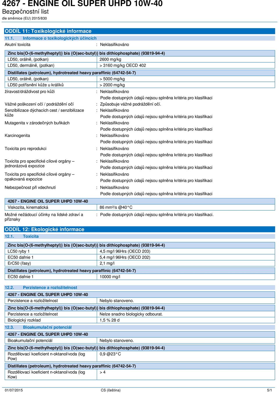.1. Informace o toxikologických účincích Akutní toxicita LD50, orálně, (potkan) 2600 mg/kg LD50, dermálně, (potkan) > 3160 mg/kg OECD 402 Distillates (petroleum), hydrotreated heavy paraffinic