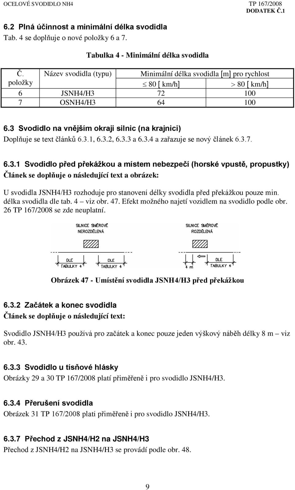 3 Svodidlo na vnějším okraji silnic (na krajnici) Doplňuje se text článků 6.3.1, 6.3.2, 6.3.3 a 6.3.4 a zařazuje se nový článek 6.3.7. 6.3.1 Svodidlo před překážkou a místem nebezpečí (horské vpustě,