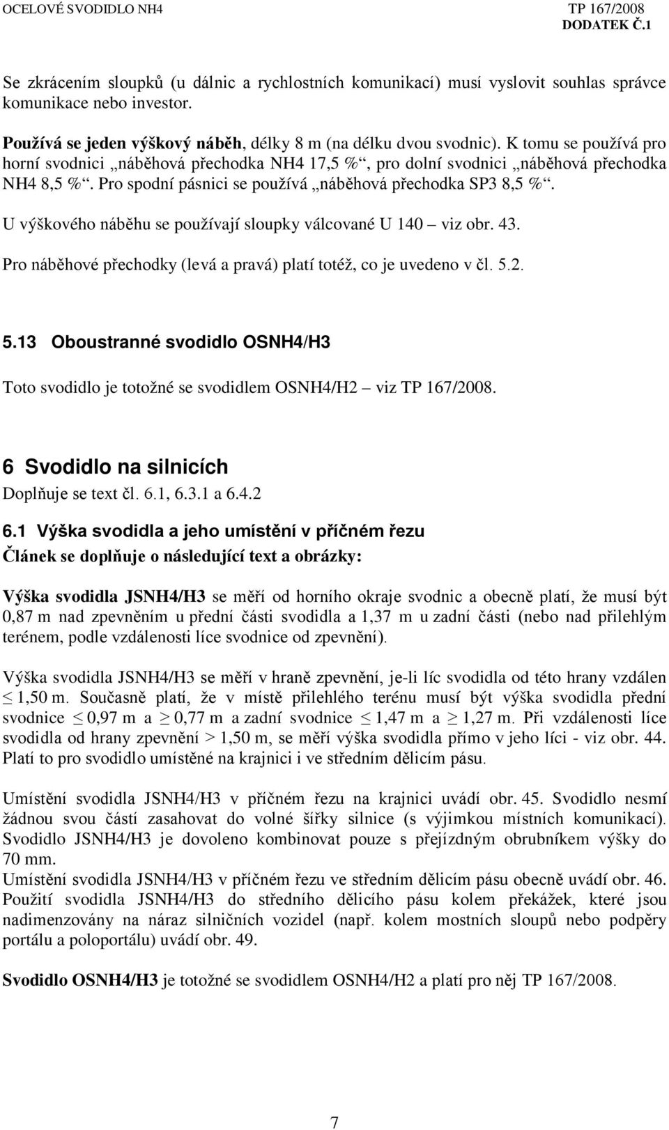 U výškového náběhu se používají sloupky válcované U 140 viz obr. 43. Pro náběhové přechodky (levá a pravá) platí totéž, co je uvedeno v čl. 5.