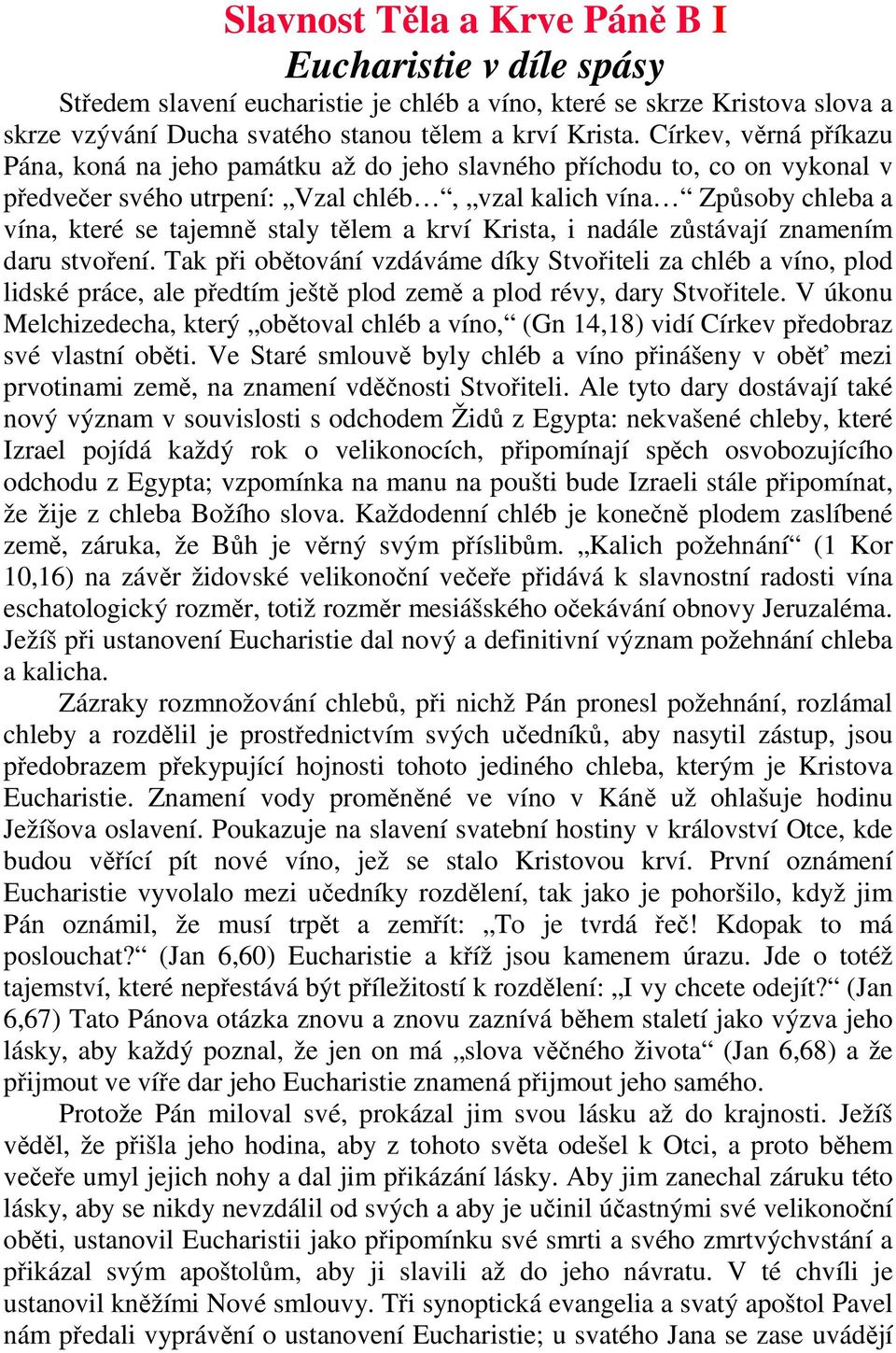 tělem a krví Krista, i nadále zůstávají znamením daru stvoření. Tak při obětování vzdáváme díky Stvořiteli za chléb a víno, plod lidské práce, ale předtím ještě plod země a plod révy, dary Stvořitele.