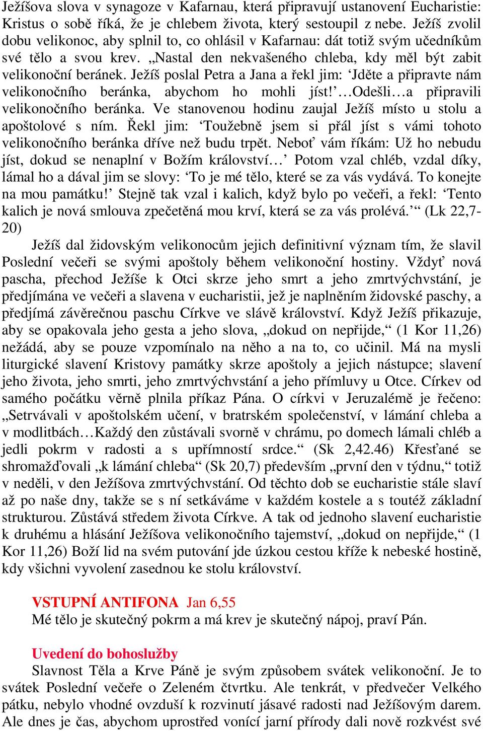 Ježíš poslal Petra a Jana a řekl jim: Jděte a připravte nám velikonočního beránka, abychom ho mohli jíst! Odešli a připravili velikonočního beránka.