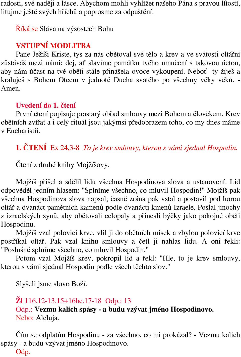 úctou, aby nám účast na tvé oběti stále přinášela ovoce vykoupení. Neboť ty žiješ a kraluješ s Bohem Otcem v jednotě Ducha svatého po všechny věky věků. - Amen. Uvedení do 1.