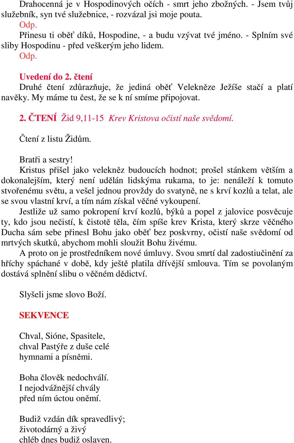 My máme tu čest, že se k ní smíme připojovat. 2. ČTENÍ Žid 9,11-15 Krev Kristova očistí naše svědomí. Čtení z listu Židům. Bratři a sestry!