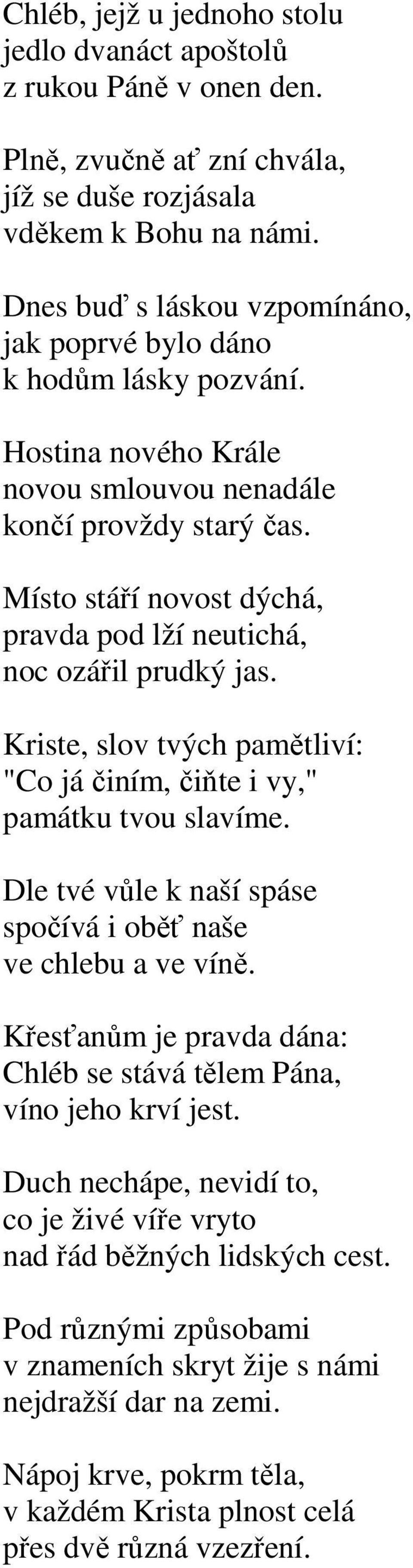 Místo stáří novost dýchá, pravda pod lží neutichá, noc ozářil prudký jas. Kriste, slov tvých pamětliví: "Co já činím, čiňte i vy," památku tvou slavíme.