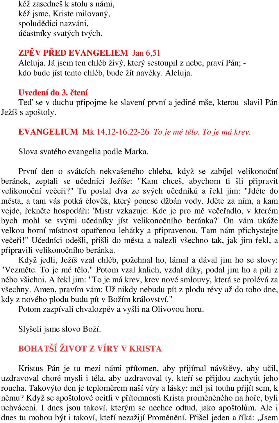 čtení Teď se v duchu připojme ke slavení první a jediné mše, kterou slavil Pán Ježíš s apoštoly. EVANGELIUM Mk 14,12-16.22-26 To je mé tělo. To je má krev. Slova svatého evangelia podle Marka.