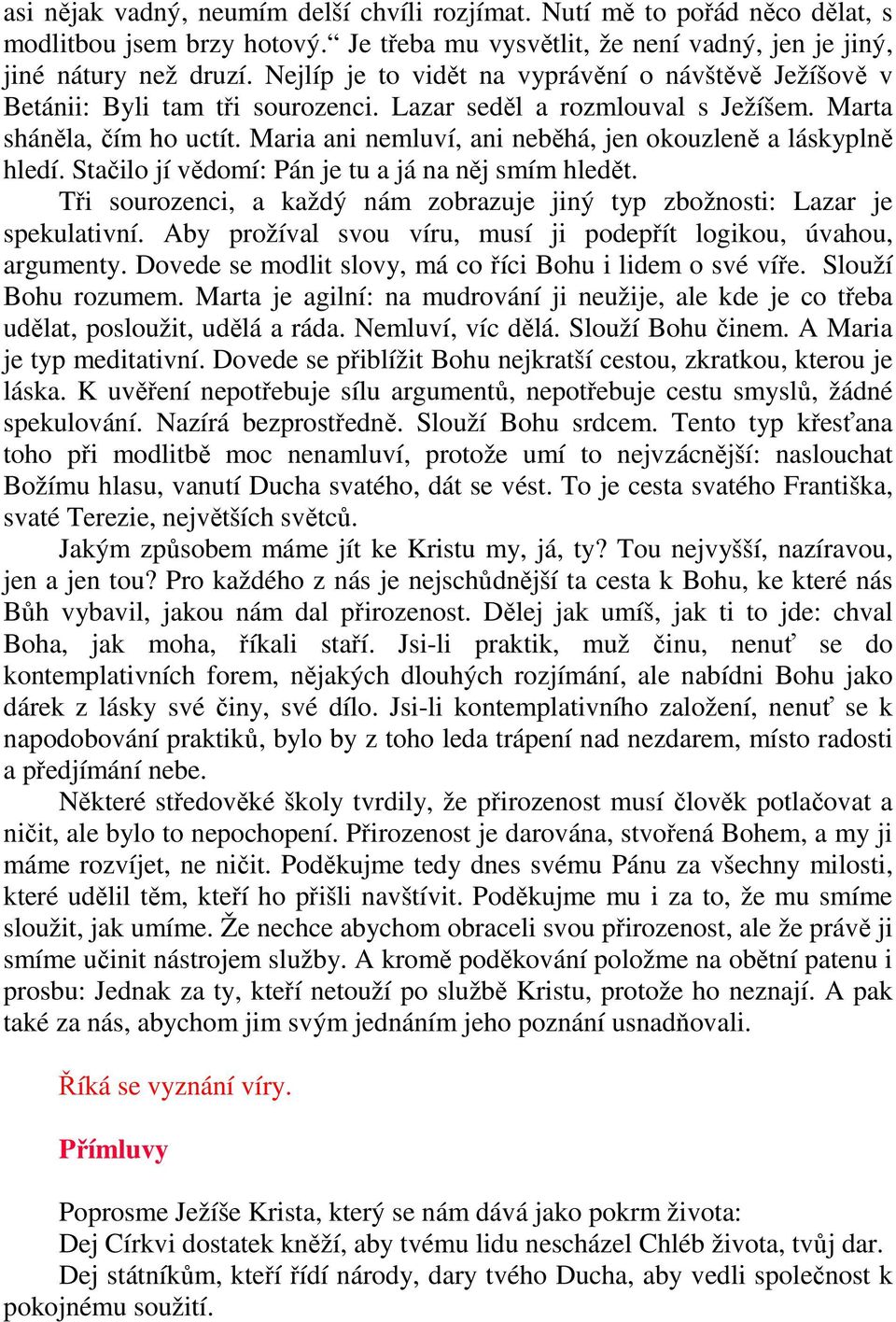 Maria ani nemluví, ani neběhá, jen okouzleně a láskyplně hledí. Stačilo jí vědomí: Pán je tu a já na něj smím hledět. Tři sourozenci, a každý nám zobrazuje jiný typ zbožnosti: Lazar je spekulativní.