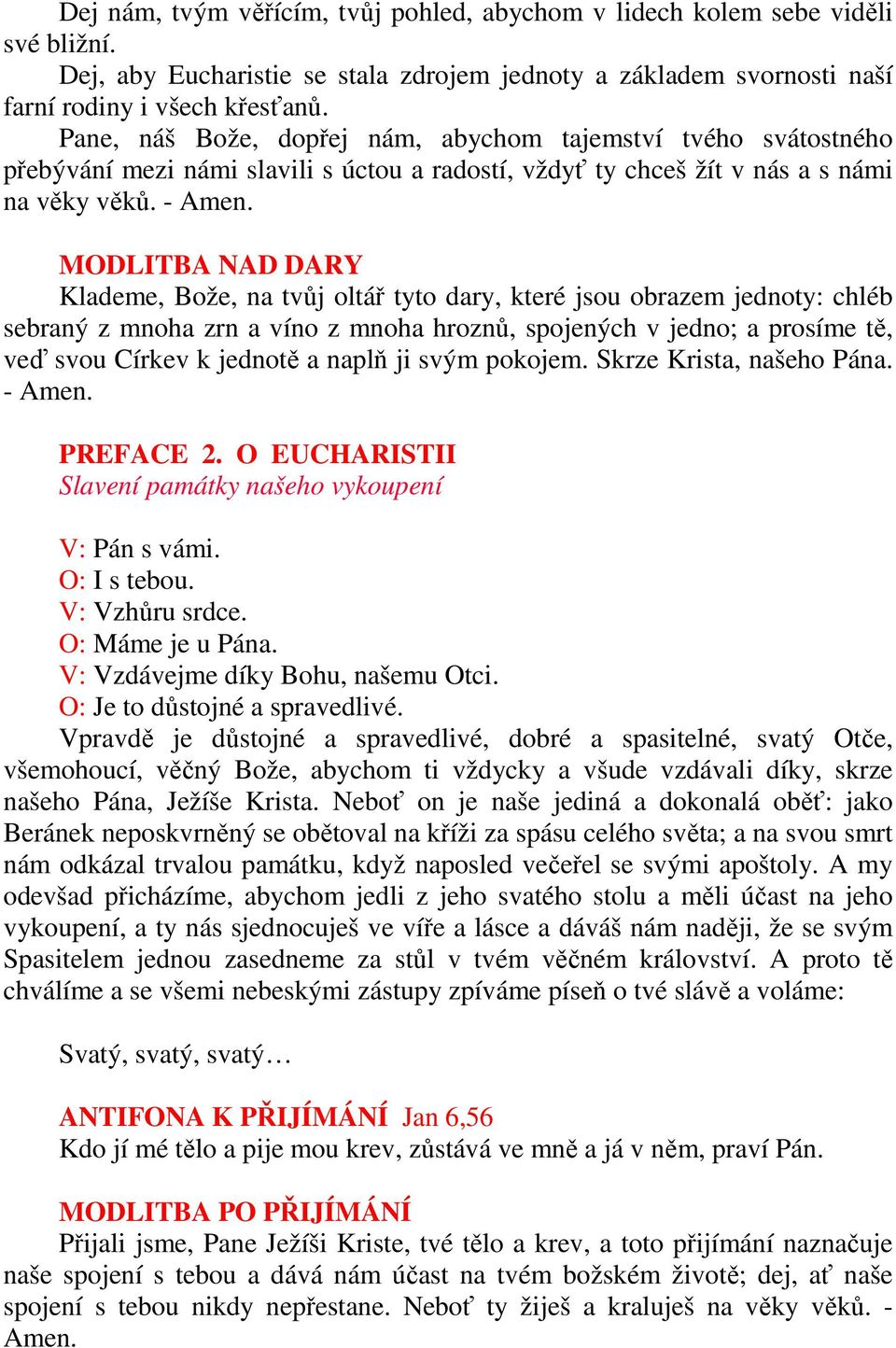 MODLITBA NAD DARY Klademe, Bože, na tvůj oltář tyto dary, které jsou obrazem jednoty: chléb sebraný z mnoha zrn a víno z mnoha hroznů, spojených v jedno; a prosíme tě, veď svou Církev k jednotě a