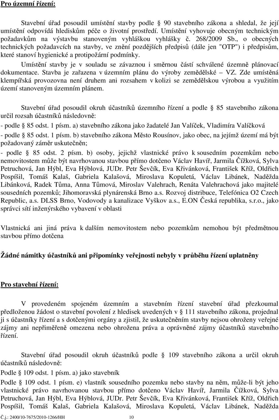 , o obecných technických požadavcích na stavby, ve znění pozdějších předpisů (dále jen "OTP") i předpisům, které stanoví hygienické a protipožární podmínky.