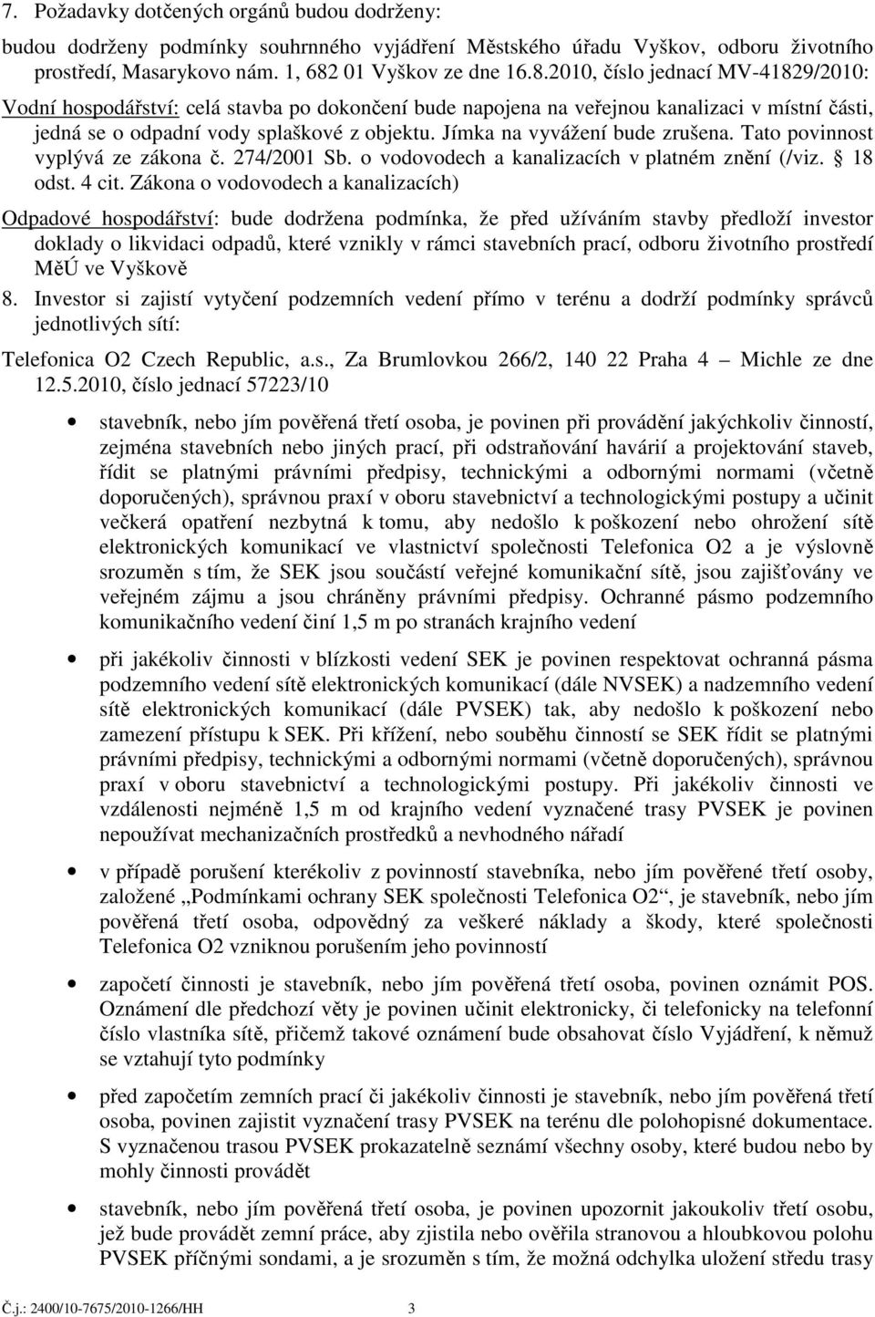 Jímka na vyvážení bude zrušena. Tato povinnost vyplývá ze zákona č. 274/2001 Sb. o vodovodech a kanalizacích v platném znění (/viz. 18 odst. 4 cit.