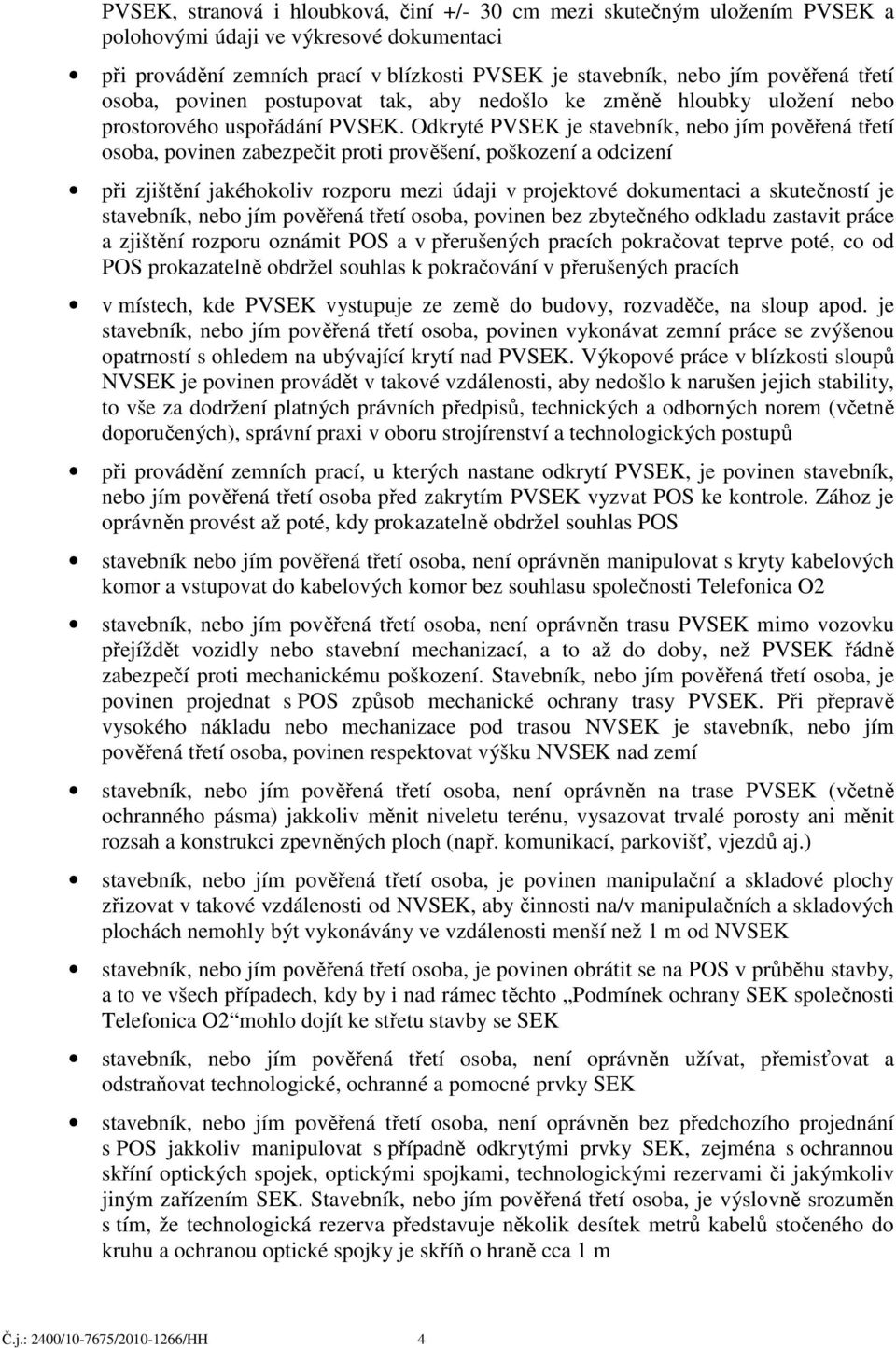 Odkryté PVSEK je stavebník, nebo jím pověřená třetí osoba, povinen zabezpečit proti prověšení, poškození a odcizení při zjištění jakéhokoliv rozporu mezi údaji v projektové dokumentaci a skutečností