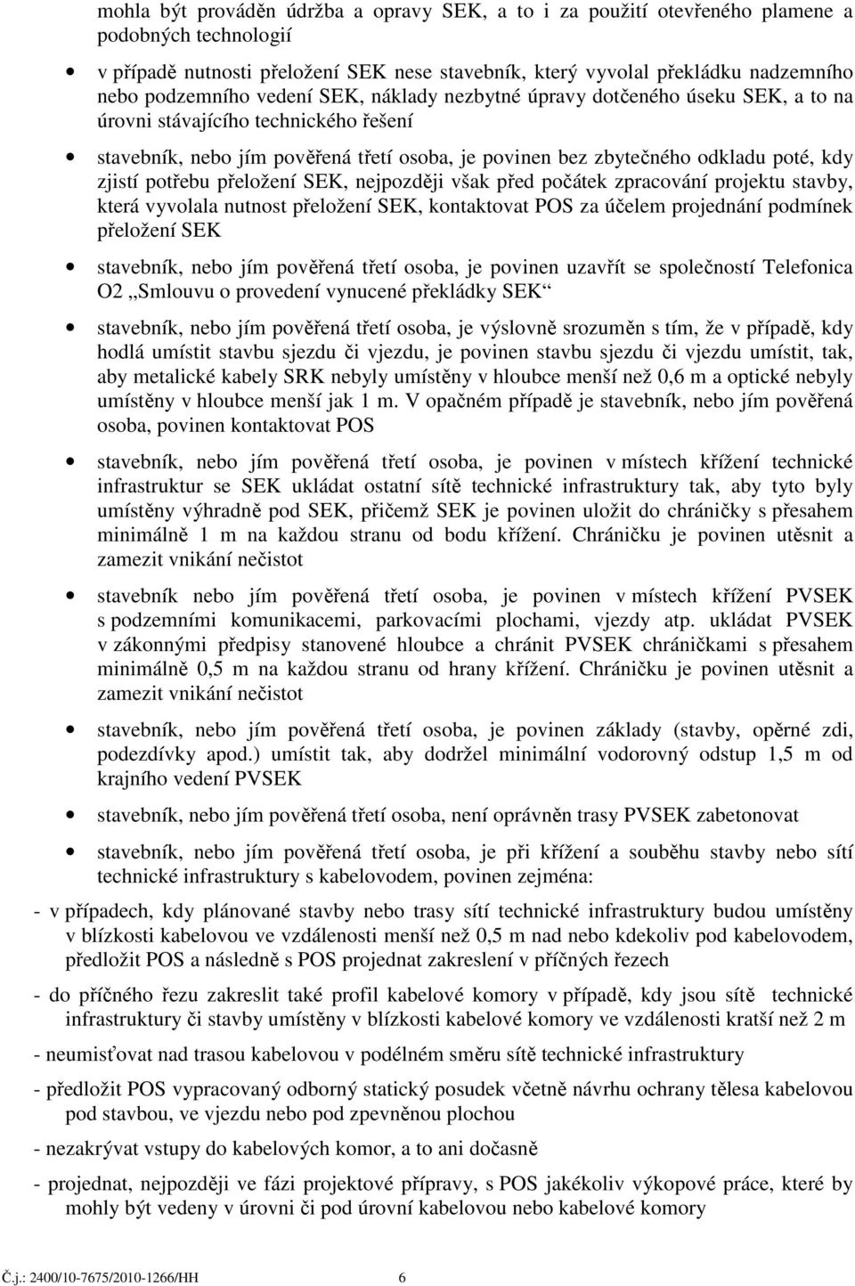 zjistí potřebu přeložení SEK, nejpozději však před počátek zpracování projektu stavby, která vyvolala nutnost přeložení SEK, kontaktovat POS za účelem projednání podmínek přeložení SEK stavebník,