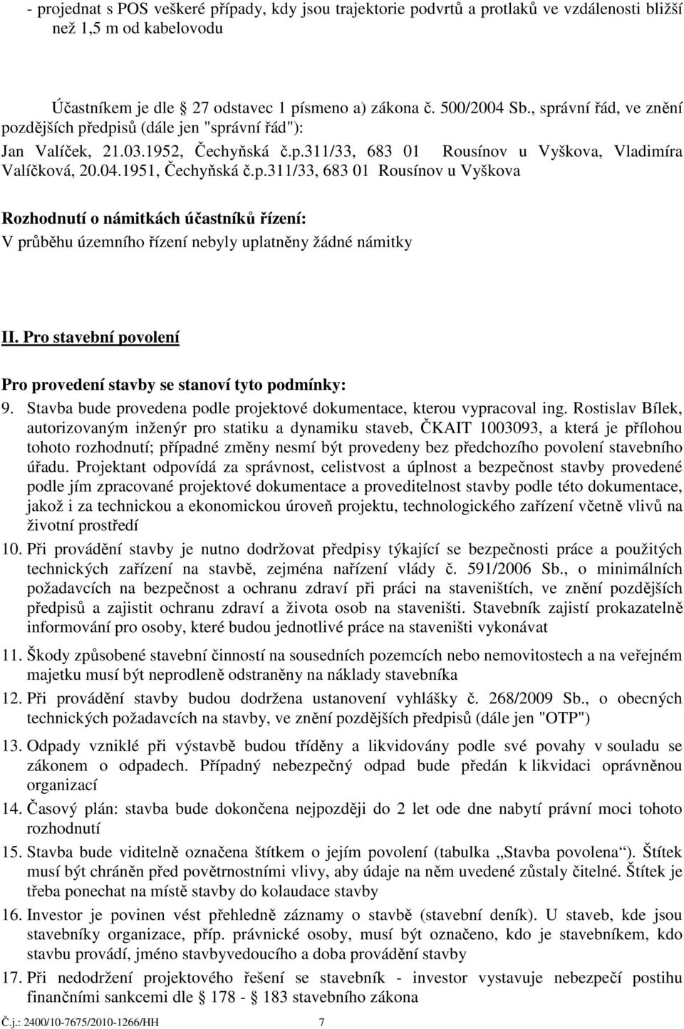 Pro stavební povolení Pro provedení stavby se stanoví tyto podmínky: 9. Stavba bude provedena podle projektové dokumentace, kterou vypracoval ing.