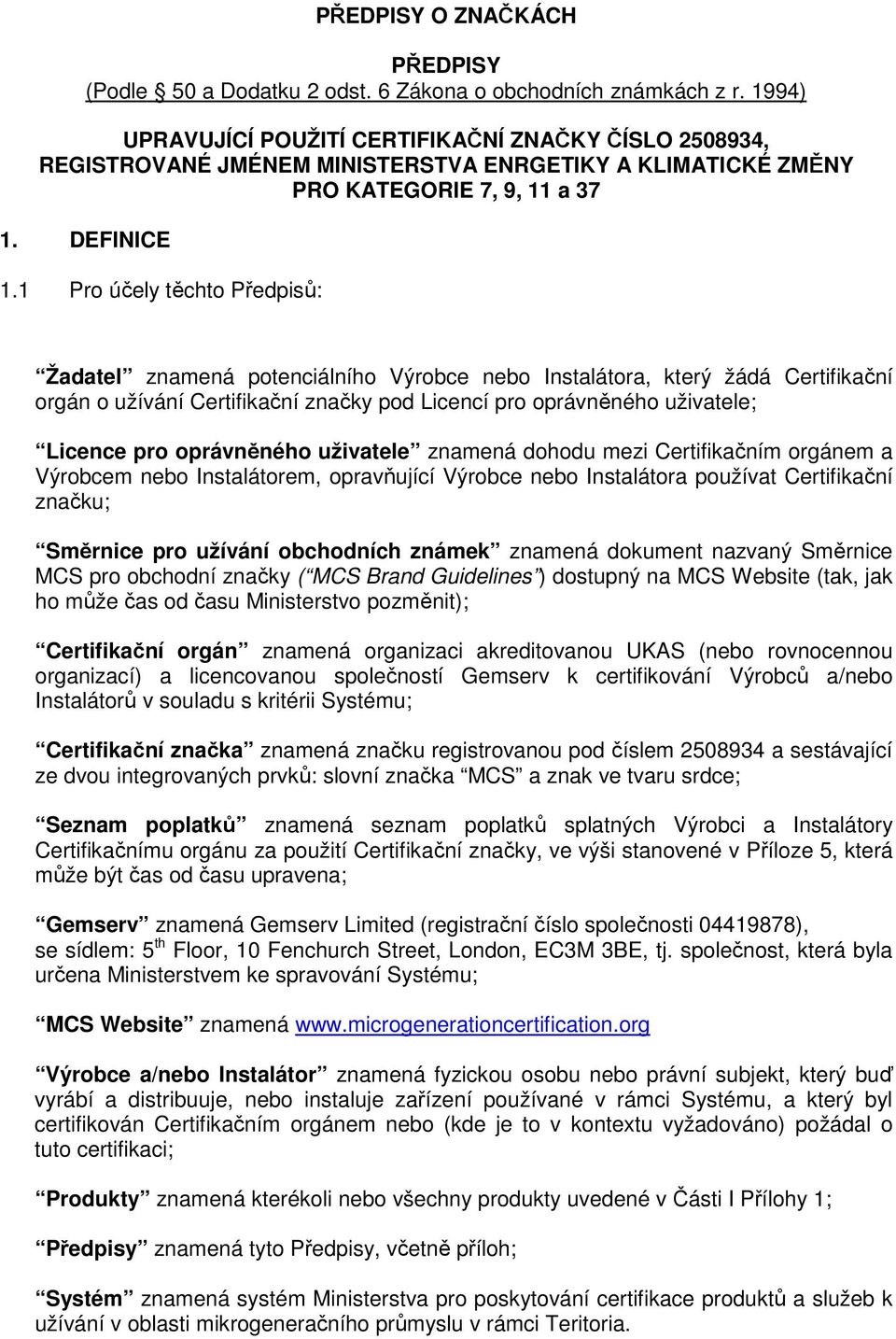 1 Pro účely těchto Předpisů: Žadatel znamená potenciálního Výrobce nebo Instalátora, který žádá Certifikační orgán o užívání Certifikační značky pod Licencí pro oprávněného uživatele; Licence pro