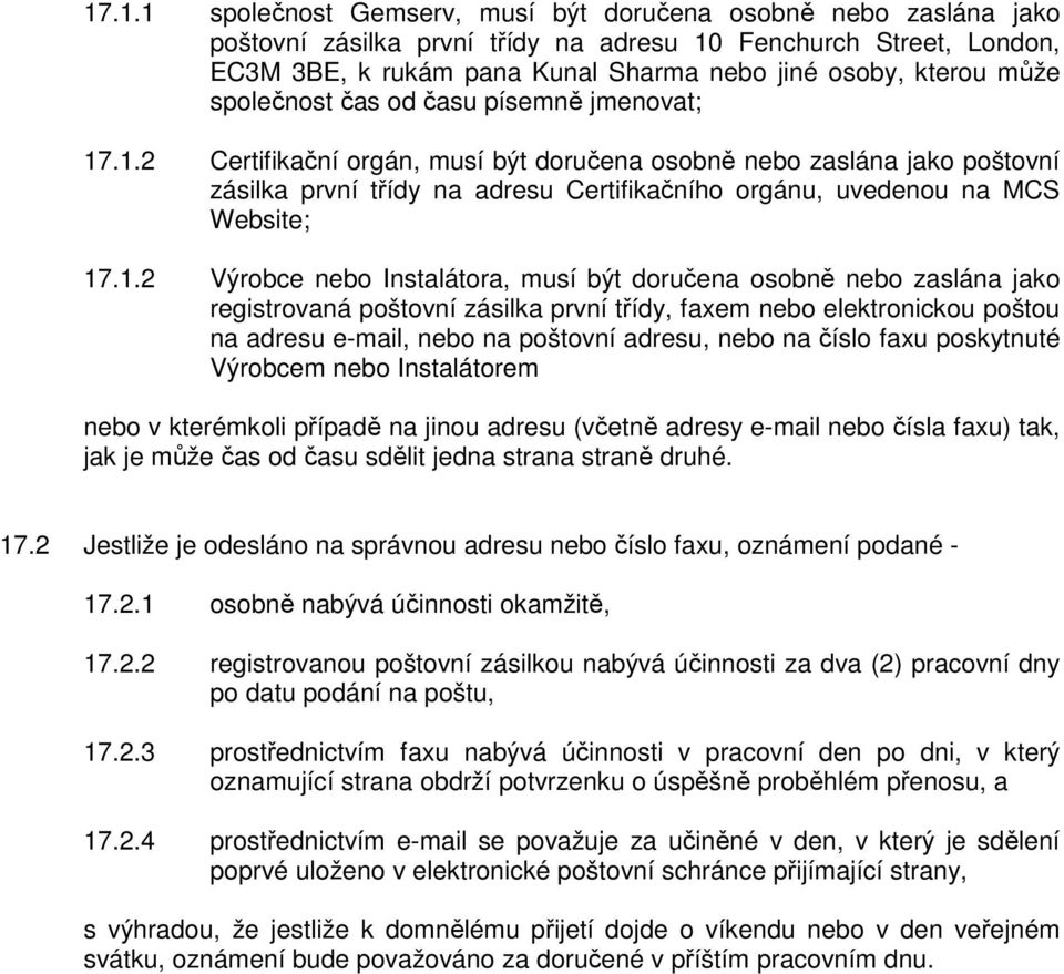 .1.2 Certifikační orgán, musí být doručena osobně nebo zaslána jako poštovní zásilka první třídy na adresu Certifikačního orgánu, uvedenou na MCS Website; 17.1.2 Výrobce nebo Instalátora, musí být