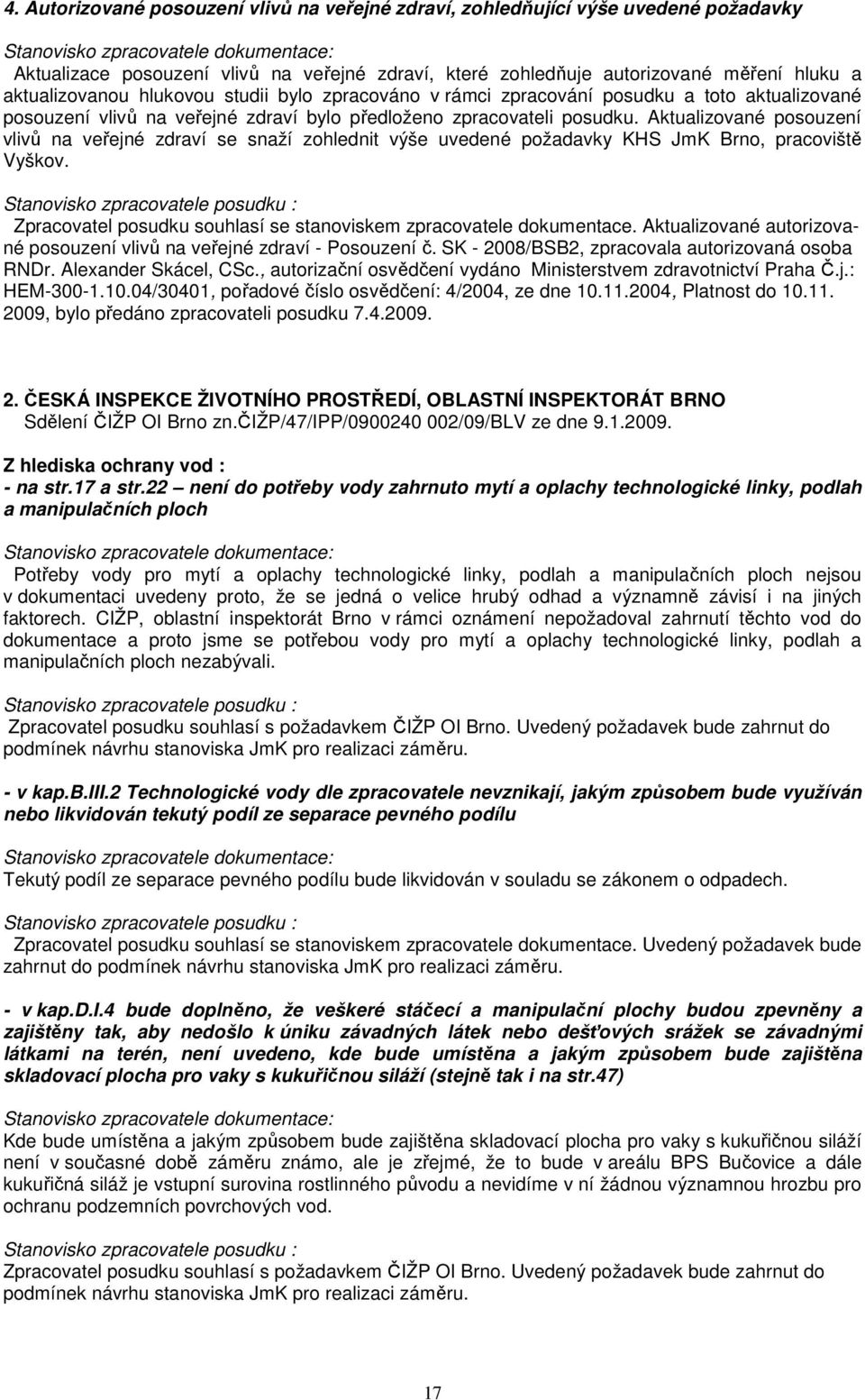 Aktualizované posouzení vlivů na veřejné zdraví se snaží zohlednit výše uvedené požadavky KHS JmK Brno, pracoviště Vyškov.