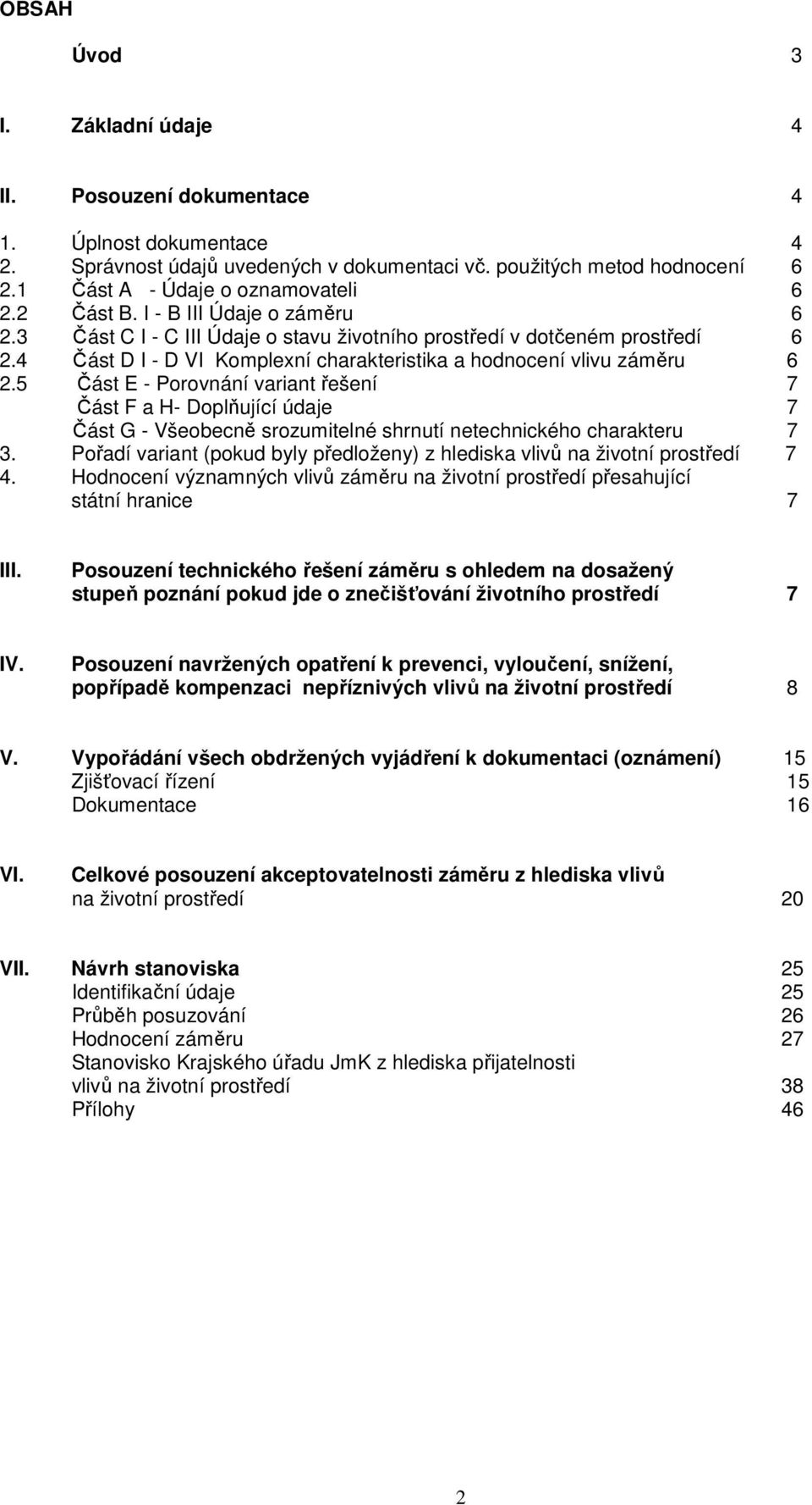 5 Část E - Porovnání variant řešení 7 Část F a H- Doplňující údaje 7 Část G - Všeobecně srozumitelné shrnutí netechnického charakteru 7 3.