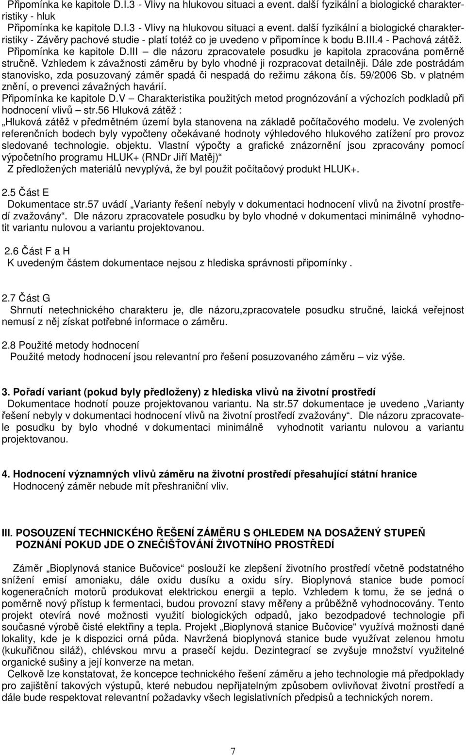 Dále zde postrádám stanovisko, zda posuzovaný záměr spadá či nespadá do režimu zákona čís. 59/2006 Sb. v platném znění, o prevenci závažných havárií. Připomínka ke kapitole D.