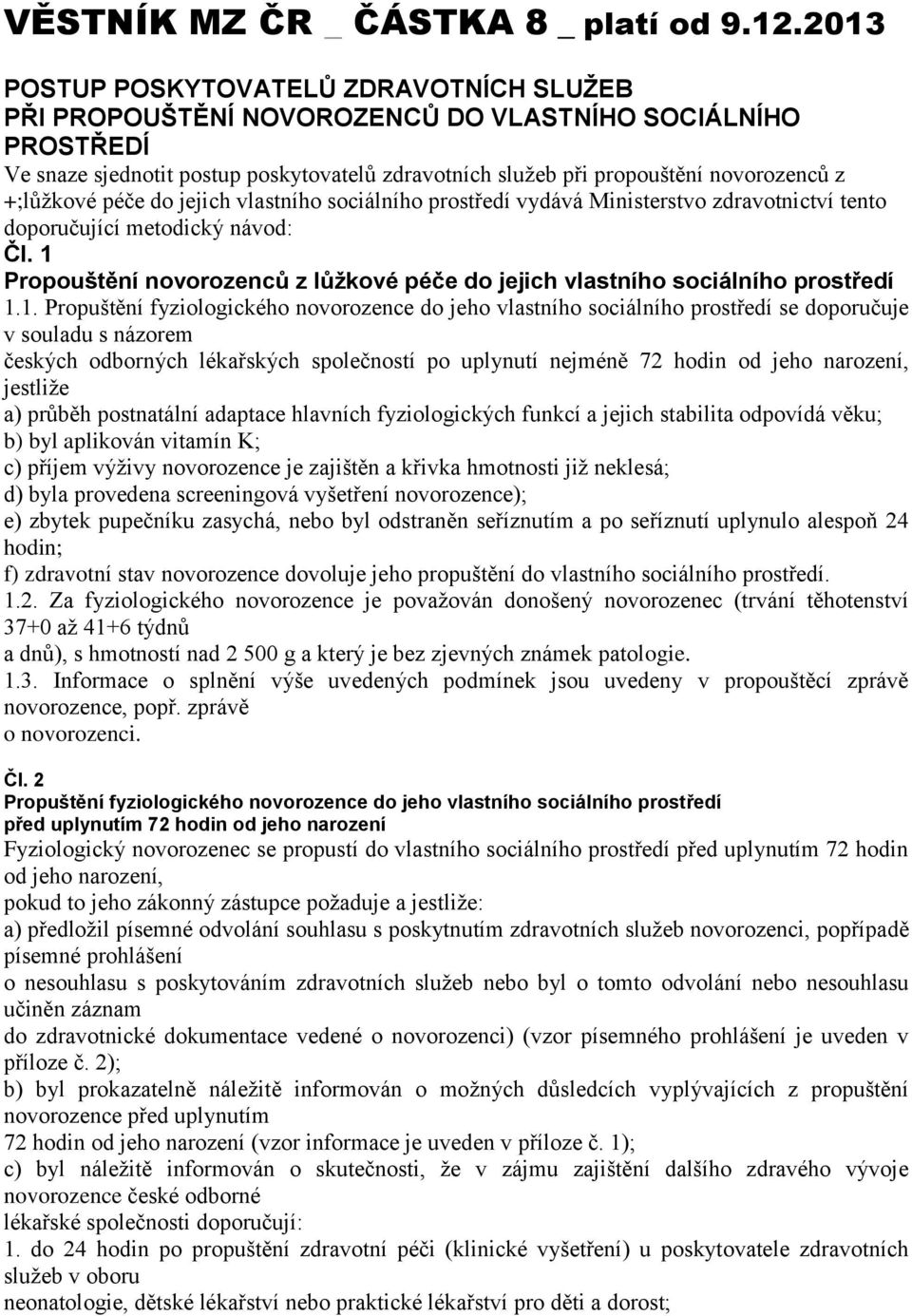 +;lůžkové péče do jejich vlastního sociálního prostředí vydává Ministerstvo zdravotnictví tento doporučující metodický návod: Čl.