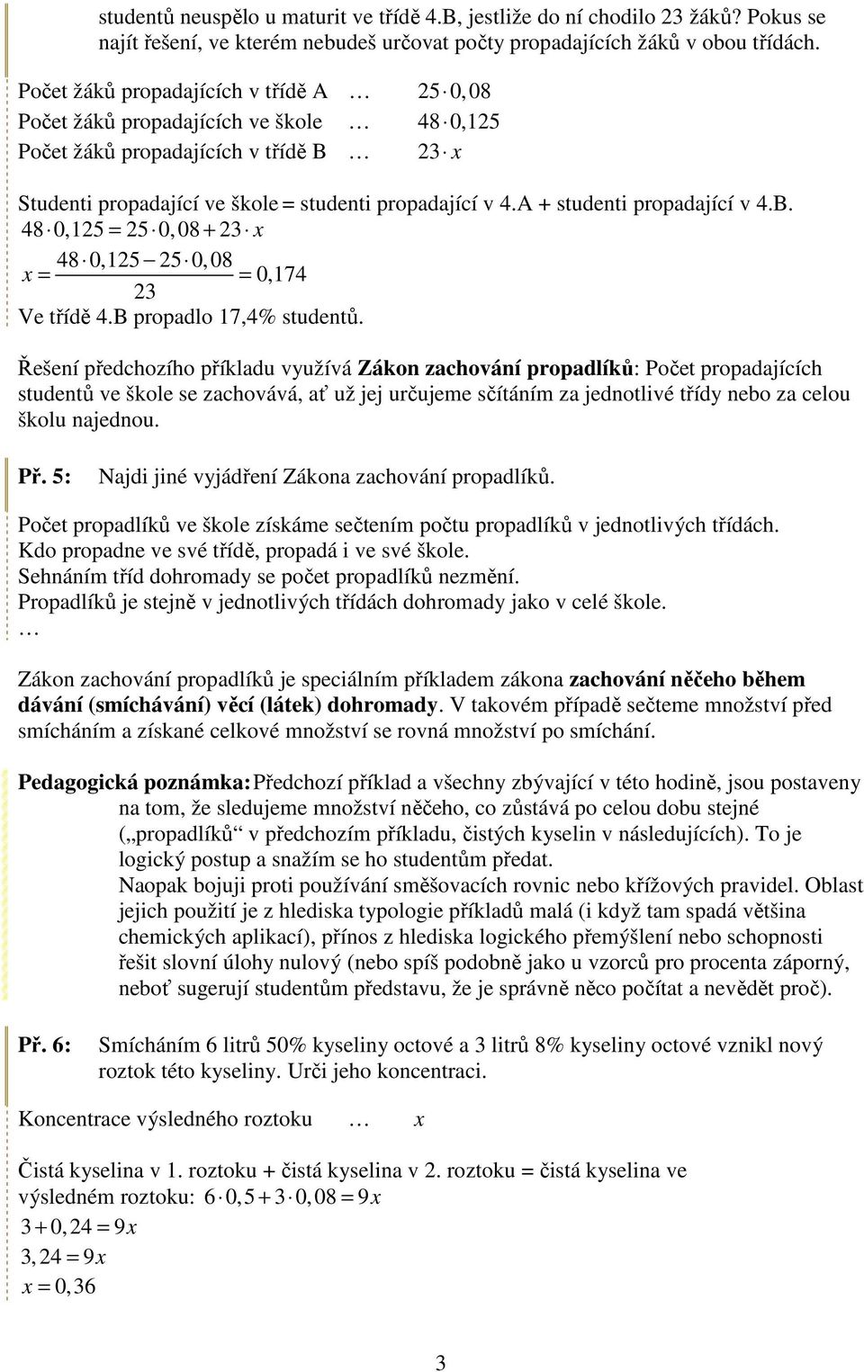 B prpal 17,4% stuentů. Řešení přechzíh příklau využívá Zákn zachvání prpalíků: Pčet prpaajících stuentů ve škle se zachvává, ať už jej určujeme sčítáním za jentlivé tříy neb za celu šklu najenu. Př.