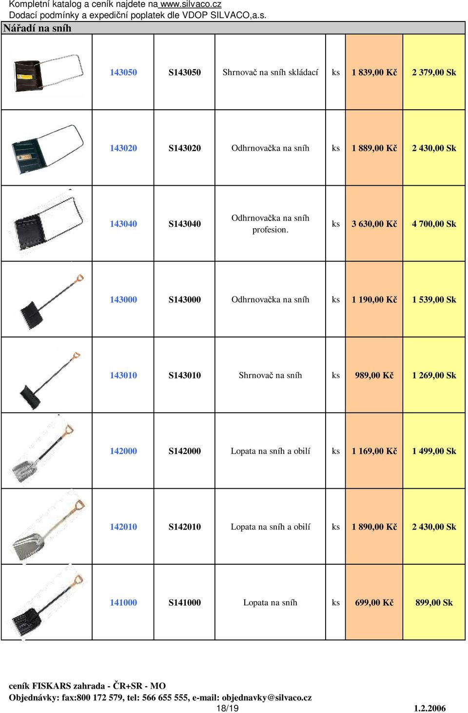 3 630,00 Kč 4 700,00 Sk 143000 S143000 Odhrnovačka na sníh 1 190,00 Kč 1 539,00 Sk 143010 S143010 Shrnovač na sníh 989,00 Kč 1