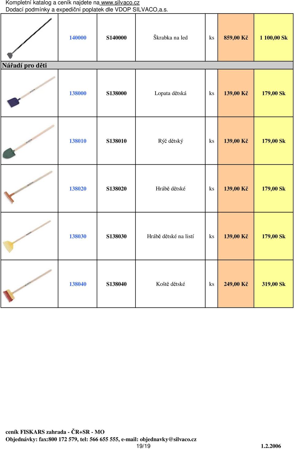 138020 S138020 Hrábě dětské 139,00 Kč 179,00 Sk 138030 S138030 Hrábě dětské na