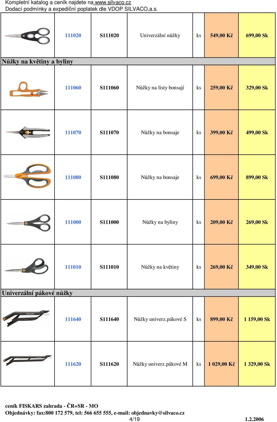 S111000 Nůžky na byliny 209,00 Kč 269,00 Sk 111010 S111010 Nůžky na květiny 269,00 Kč 349,00 Sk Univerzální pákové nůžky