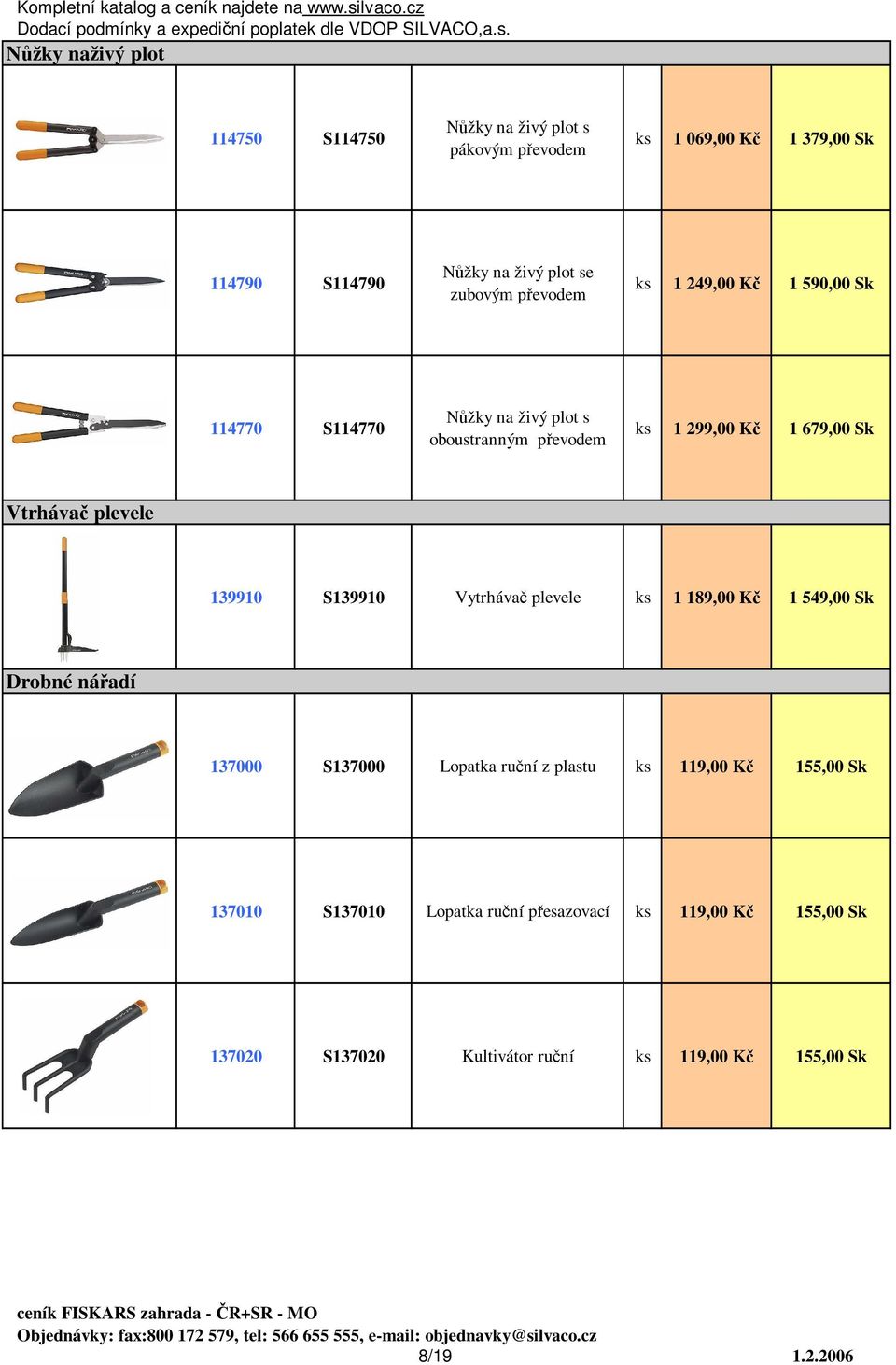 plevele 139910 S139910 Vytrhávač plevele 1 189,00 Kč 1 549,00 Sk Drobné nářadí 137000 S137000 Lopatka ruční z plastu 119,00 Kč