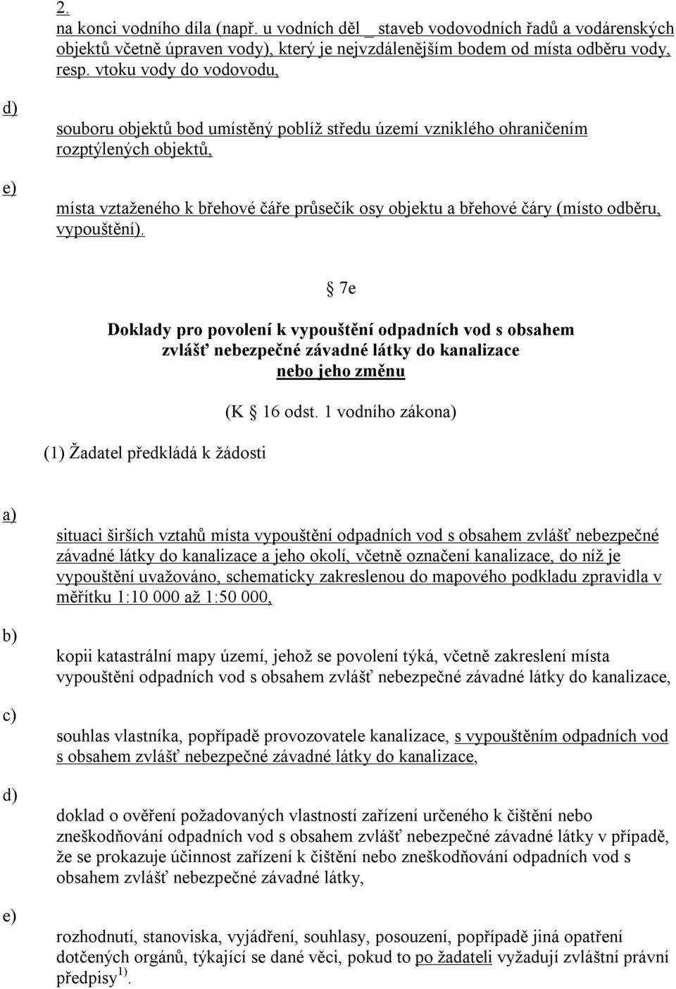 vypouštění). 7e Doklady pro povolení k vypouštění odpadních vod s obsahem zvlášť nebezpečné závadné látky do kanalizace nebo jeho změnu (1) Žadatel předkládá k žádosti (K 16 odst.