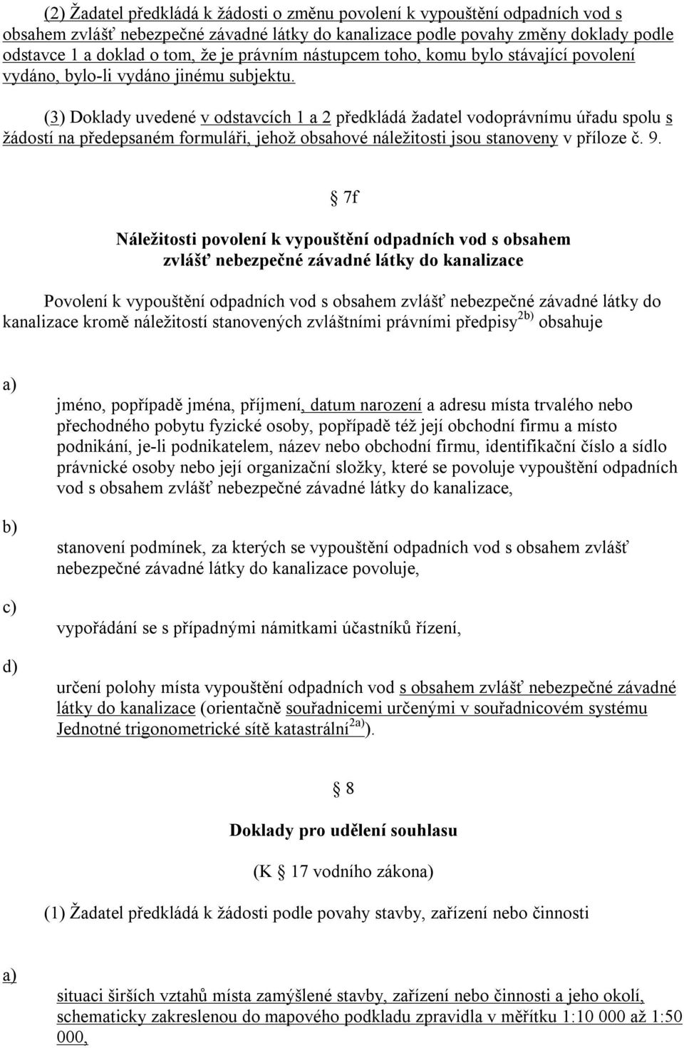 (3) Doklady uvedené v odstavcích 1 a 2 předkládá žadatel vodoprávnímu úřadu spolu s žádostí na předepsaném formuláři, jehož obsahové náležitosti jsou stanoveny v příloze č. 9.