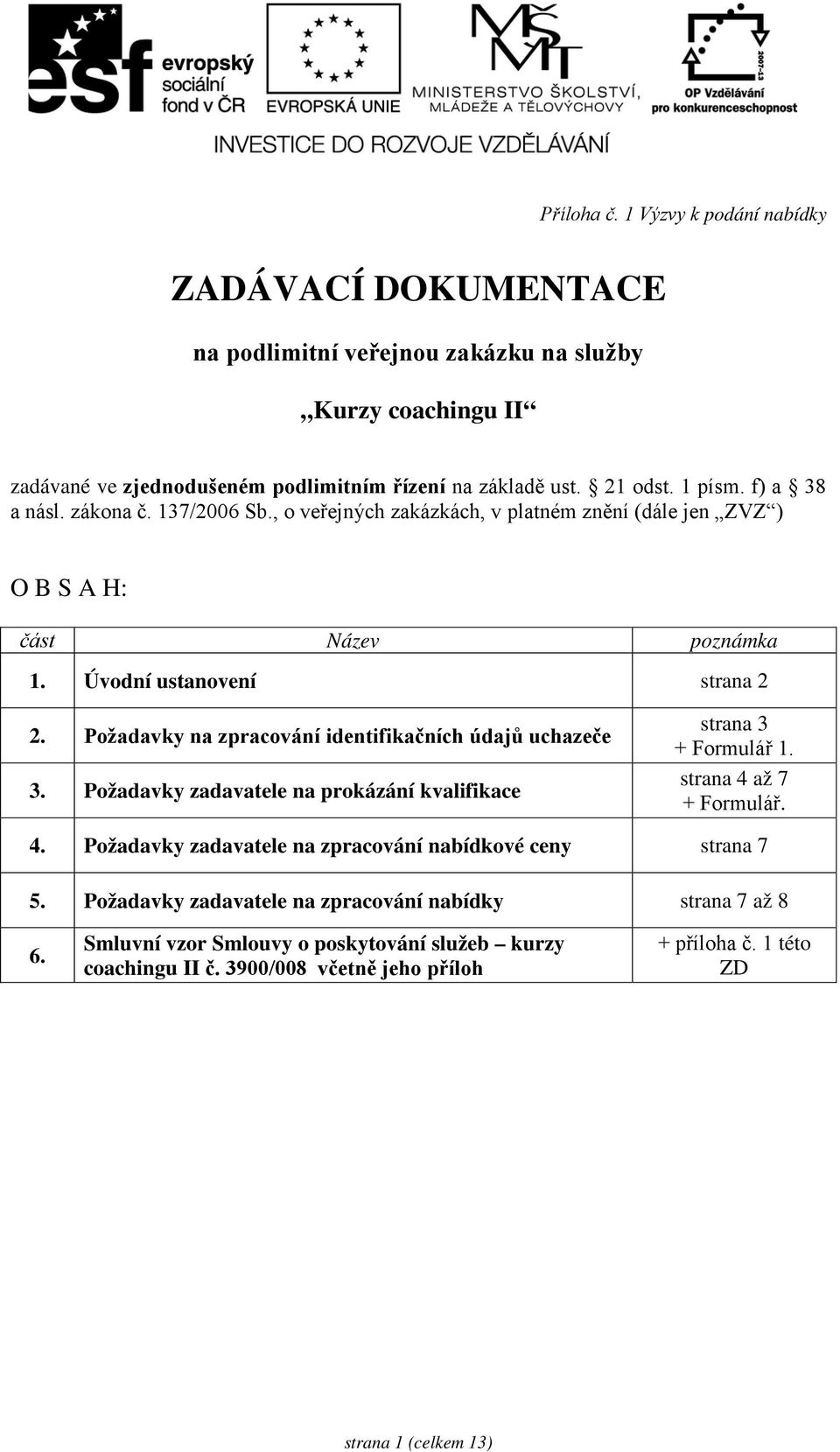 Požadavky na zpracování identifikačních údajů uchazeče 3. Požadavky zadavatele na prokázání kvalifikace strana 3 + Formulář 1. strana 4 