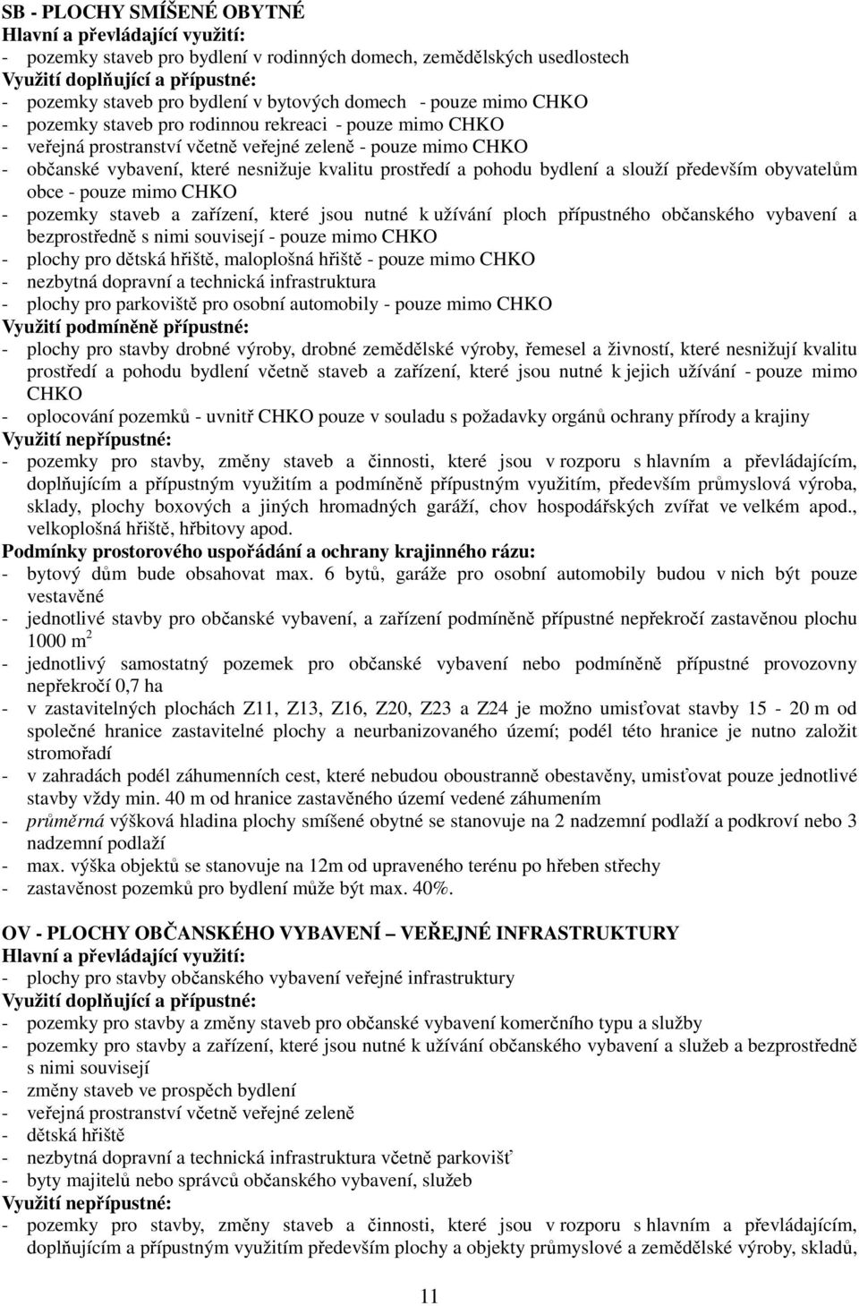 prostředí a pohodu bydlení a slouží především obyvatelům obce - pouze mimo CHKO - pozemky staveb a zařízení, které jsou nutné k užívání ploch přípustného občanského vybavení a bezprostředně s nimi