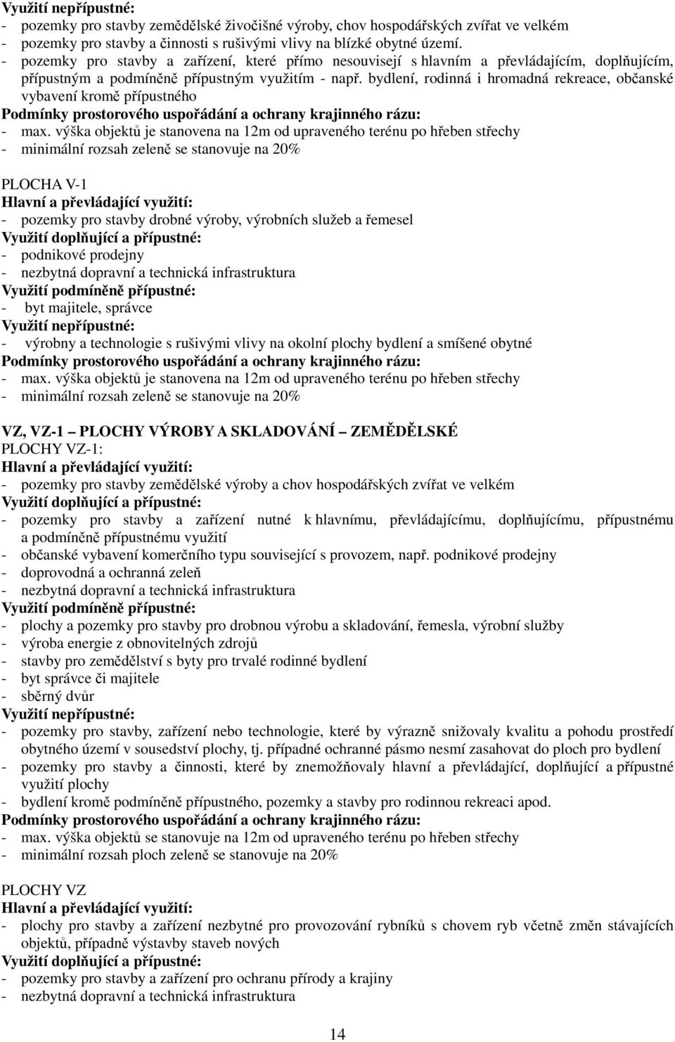 bydlení, rodinná i hromadná rekreace, občanské vybavení kromě přípustného Podmínky prostorového uspořádání a ochrany krajinného rázu: - max.