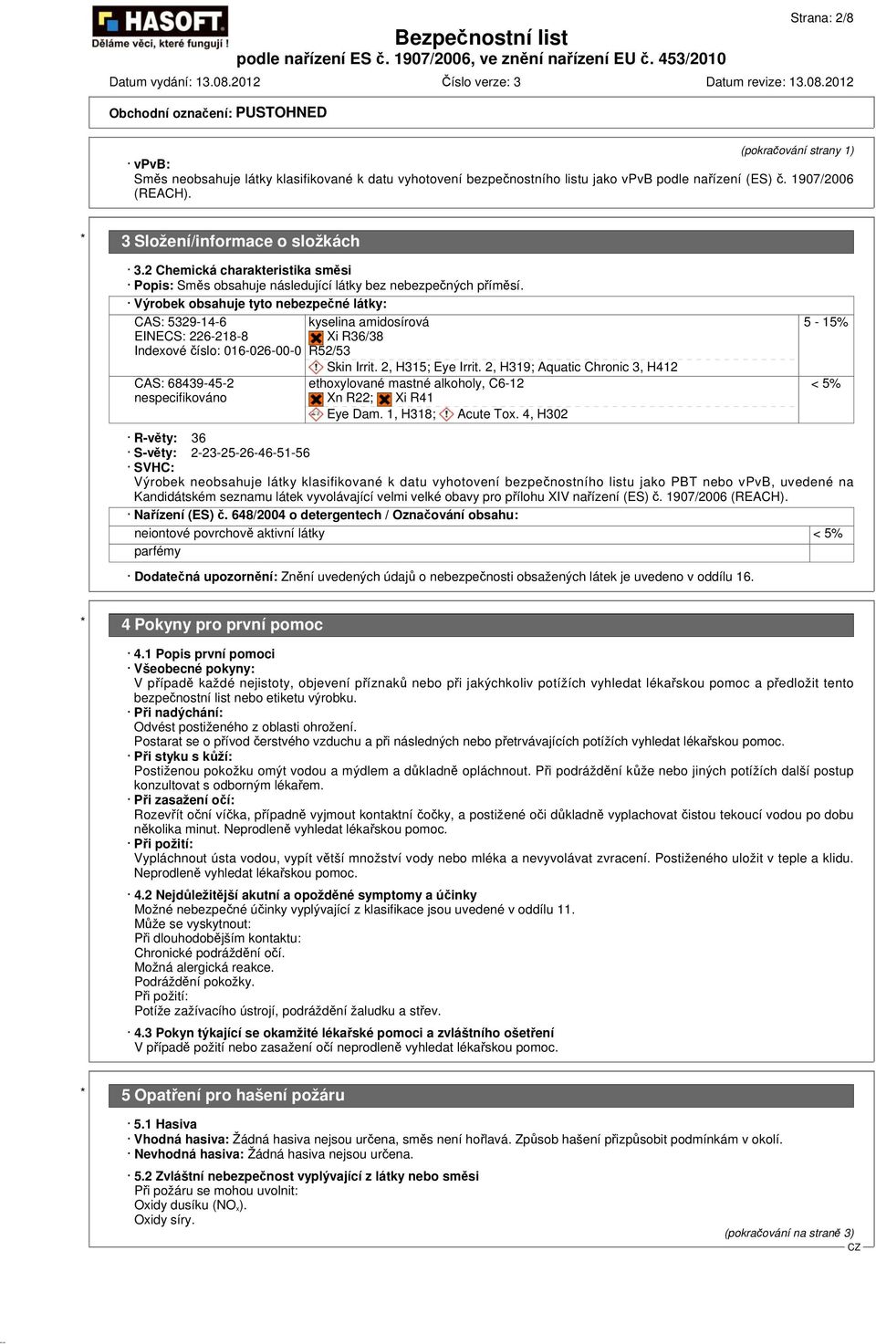 Výrobek obsahuje tyto nebezpečné látky: CAS: 5329-14-6 kyselina amidosírová EINECS: 226-218-8 Xi R36/38 Indexové číslo: 016-026-00-0 R52/53 Skin Irrit. 2, H315; Eye Irrit.