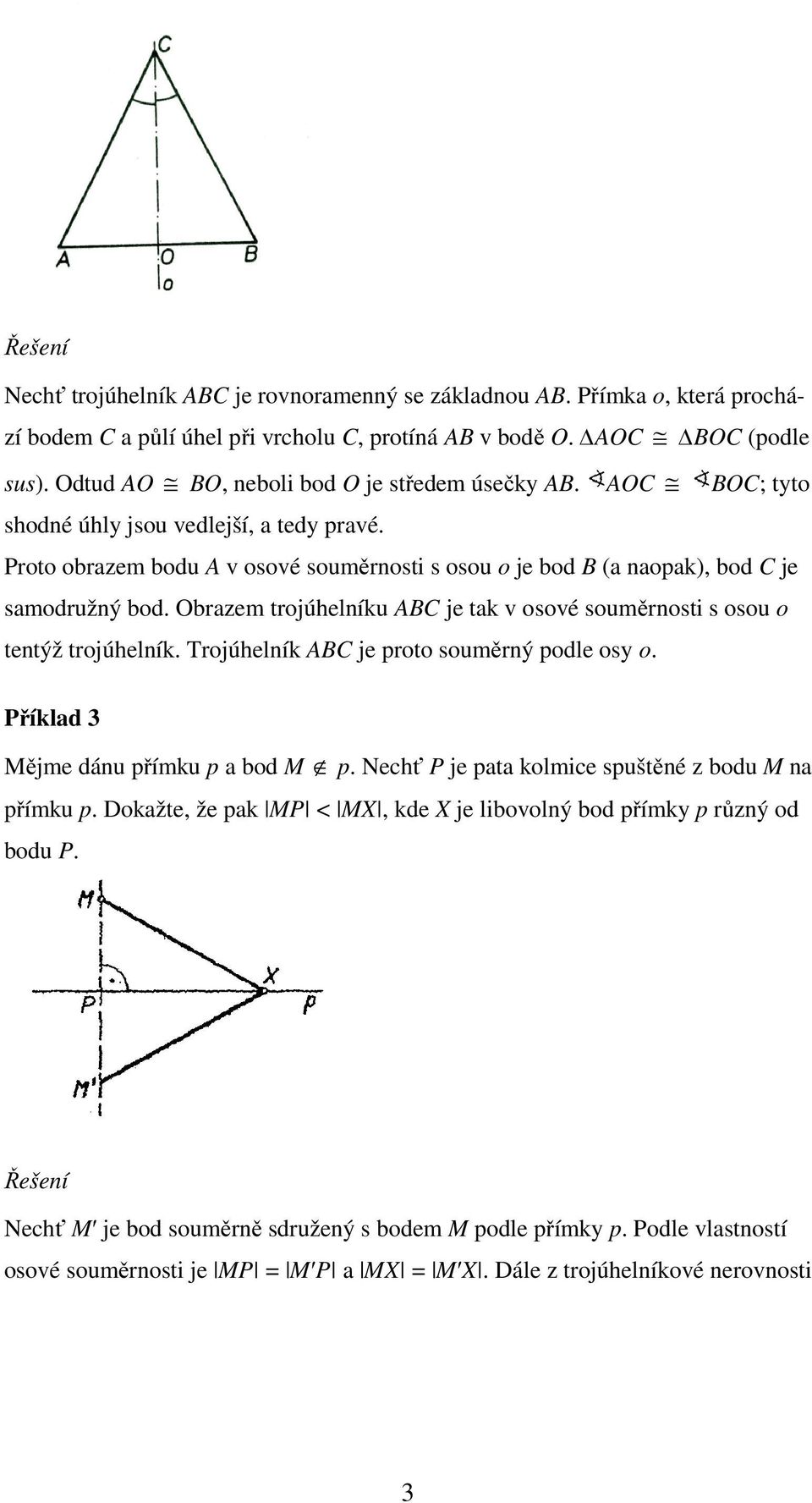 Obrazem trojúhelníku ABC je tak v osové souměrnosti s osou o tentýž trojúhelník. Trojúhelník ABC je proto souměrný podle osy o. Příklad 3 Mějme dánu přímku p a bod M p.